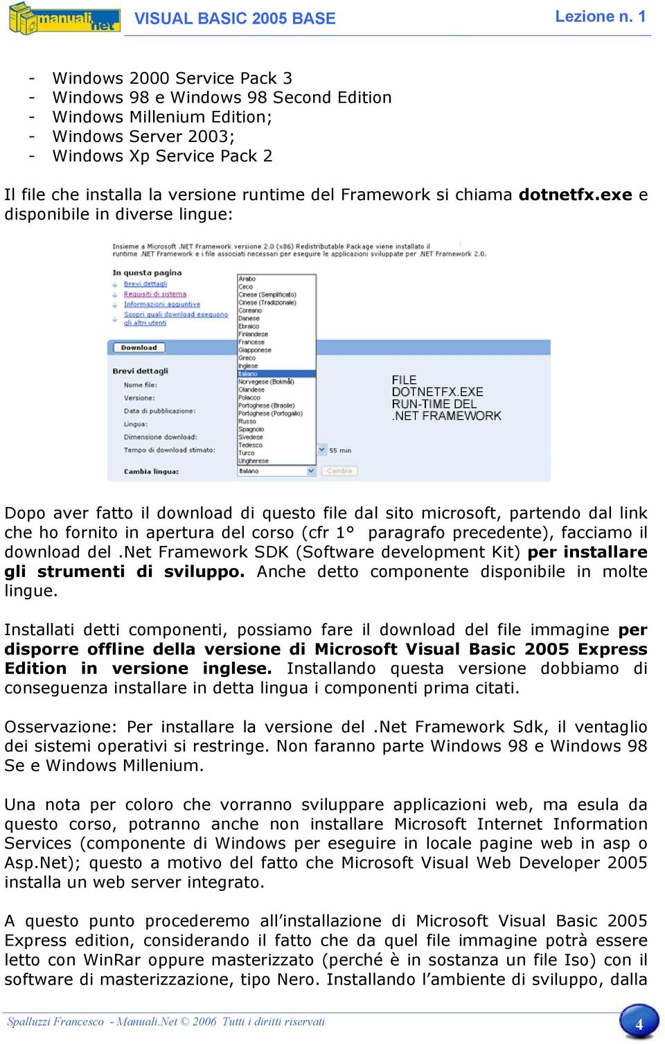 exe e disponibile in diverse lingue: Dopo aver fatto il download di questo file dal sito microsoft, partendo dal link che ho fornito in apertura del corso (cfr 1 paragrafo precedente), facciamo il