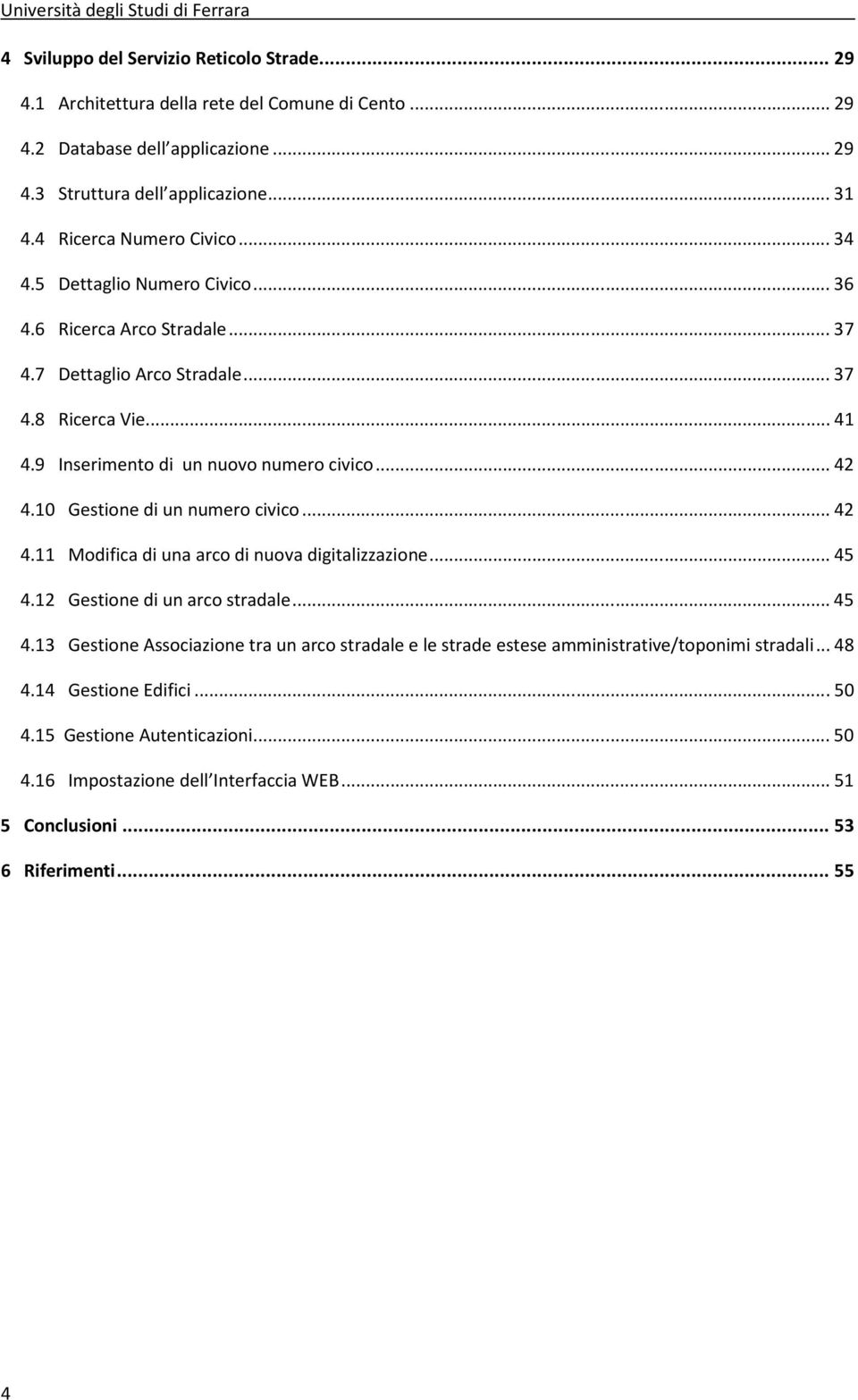 9 Inserimento di un nuovo numero civico... 42 4.10 Gestione di un numero civico... 42 4.11 Modifica di una arco di nuova digitalizzazione... 45 4.