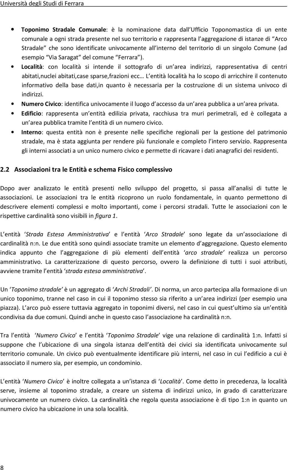 Località: con località si intende il sottografo di un area indirizzi, rappresentativa di centri abitati,nuclei abitati,case sparse,frazioni ecc L entità località ha lo scopo di arricchire il