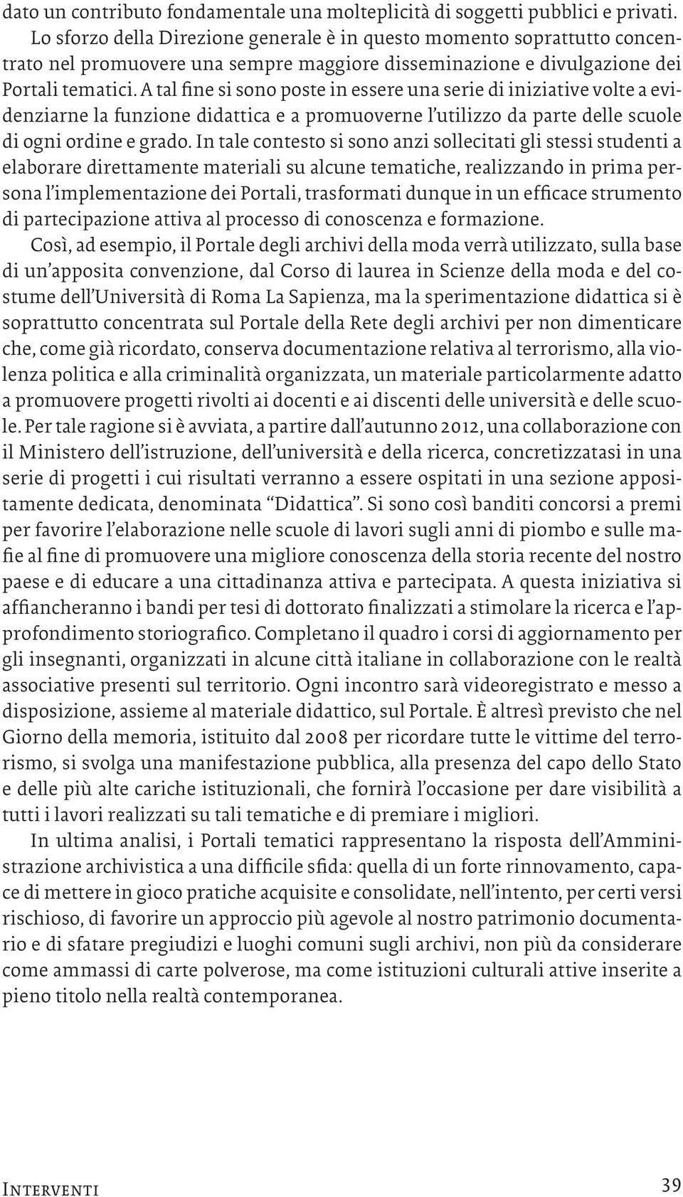 A tal fine si sono poste in essere una serie di iniziative volte a evidenziarne la funzione didattica e a promuoverne l utilizzo da parte delle scuole di ogni ordine e grado.