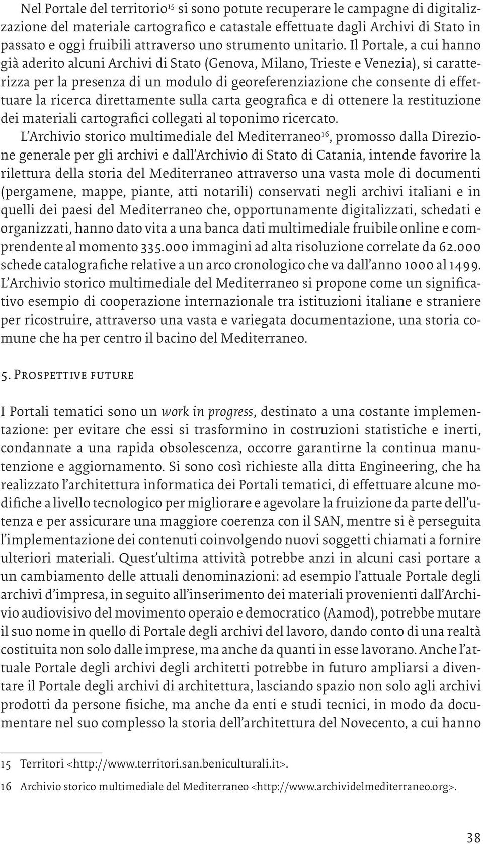 Il Portale, a cui hanno già aderito alcuni Archivi di Stato (Genova, Milano, Trieste e Venezia), si caratterizza per la presenza di un modulo di georeferenziazione che consente di effettuare la