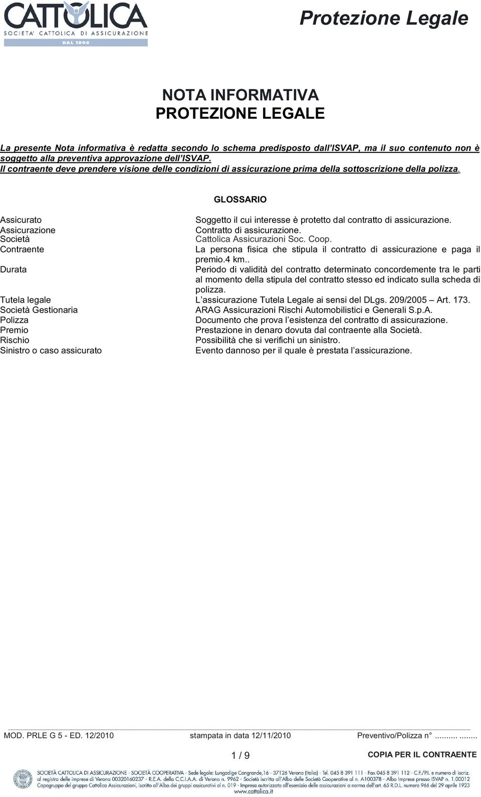 GLOSSARIO Assicurato Soggetto il cui interesse è protetto dal contratto di assicurazione. Assicurazione Contratto di assicurazione. Società Cattolica Assicurazioni Soc. Coop.