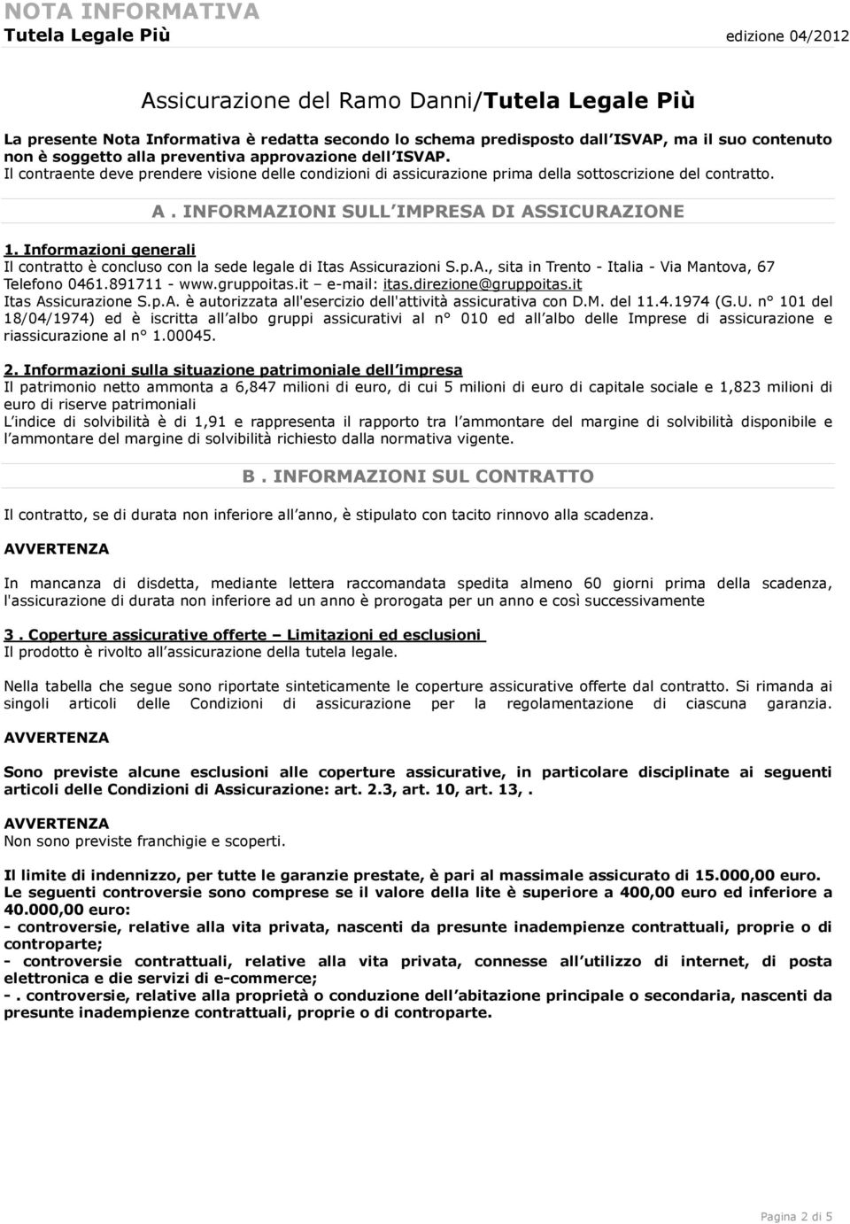 INFORMAZIONI SULL IMPRESA DI ASSICURAZIONE 1. Informazioni generali Il contratto è concluso con la sede legale di Itas Assicurazioni S.p.A., sita in Trento - Italia - Via Mantova, 67 Telefono 0461.