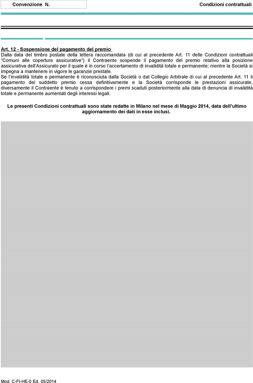 accertamento di invalidità totale e permanente; mentre la Società si impegna a mantenere in vigore le garanzie prestate.