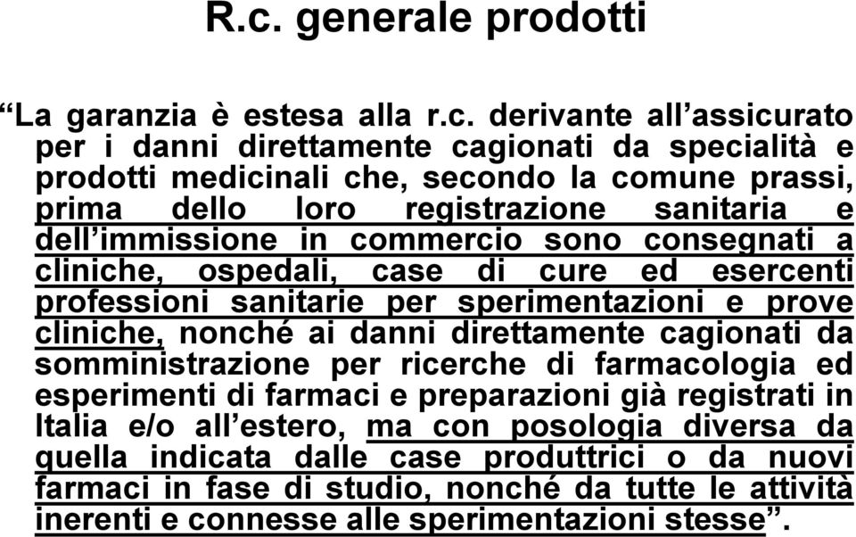 prove cliniche, nonché ai danni direttamente cagionati da somministrazione per ricerche di farmacologia ed esperimenti di farmaci e preparazioni già registrati in Italia e/o all