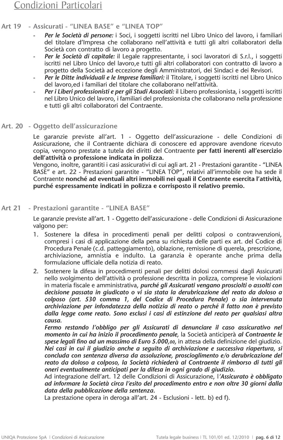 - Per le Ditte individuali e le Imprese familiari: il Titolare, i soggetti iscritti nel Libro Unico del lavoro,ed i familiari del titolare che collaborano nell attività.