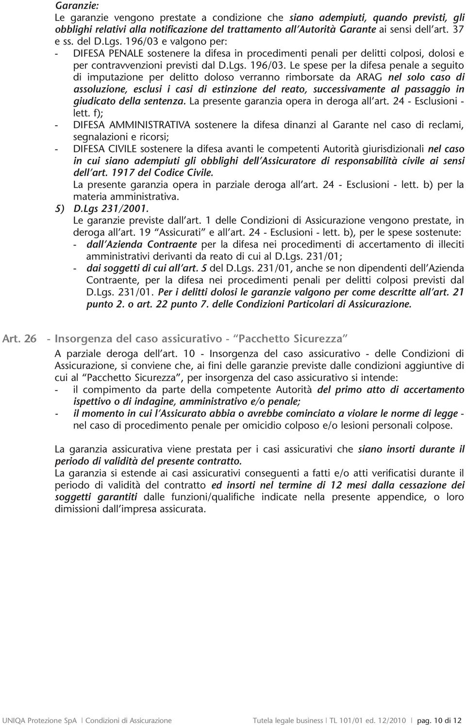 e valgono per: - DIFESA PENALE sostenere la difesa in procedimenti penali per delitti colposi, dolosi e per contravvenzioni previsti dal D.Lgs. 196/03.