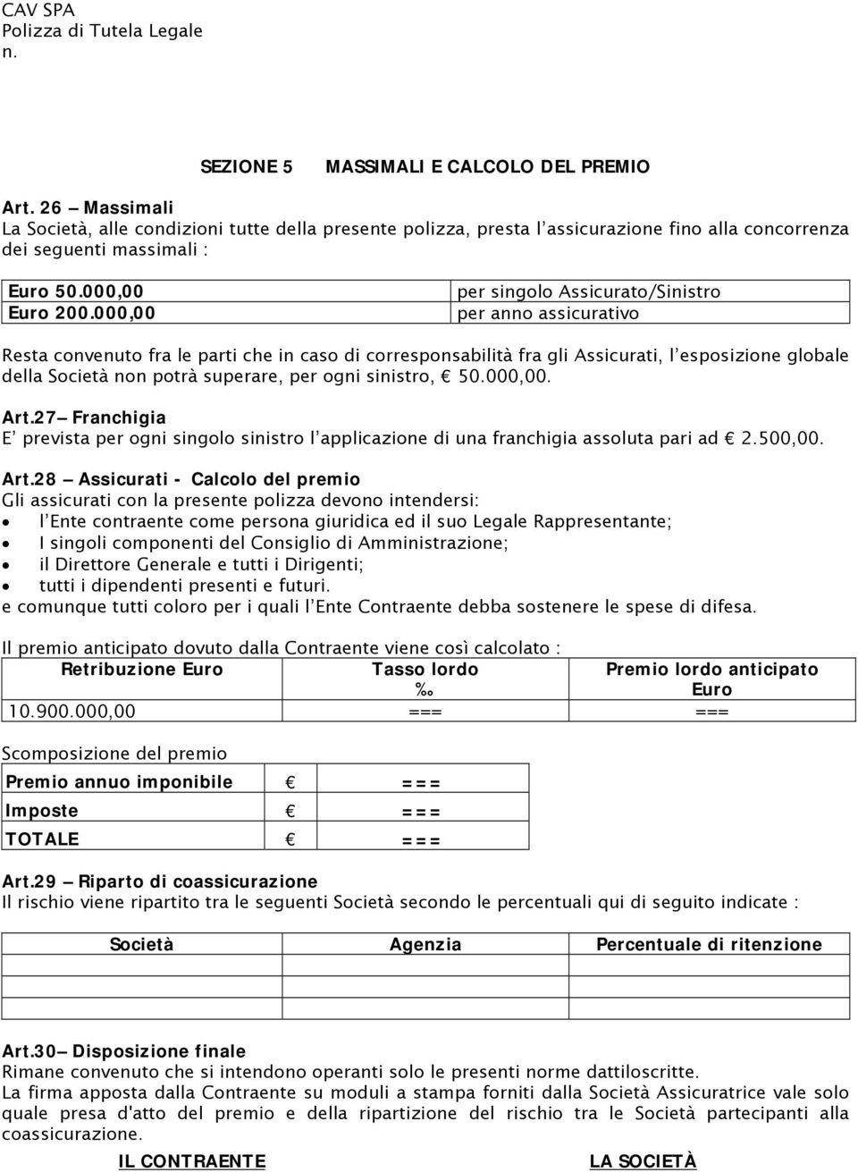 000,00 per singolo Assicurato/Sinistro per anno assicurativo Resta convenuto fra le parti che in caso di corresponsabilità fra gli Assicurati, l esposizione globale della Società non potrà superare,