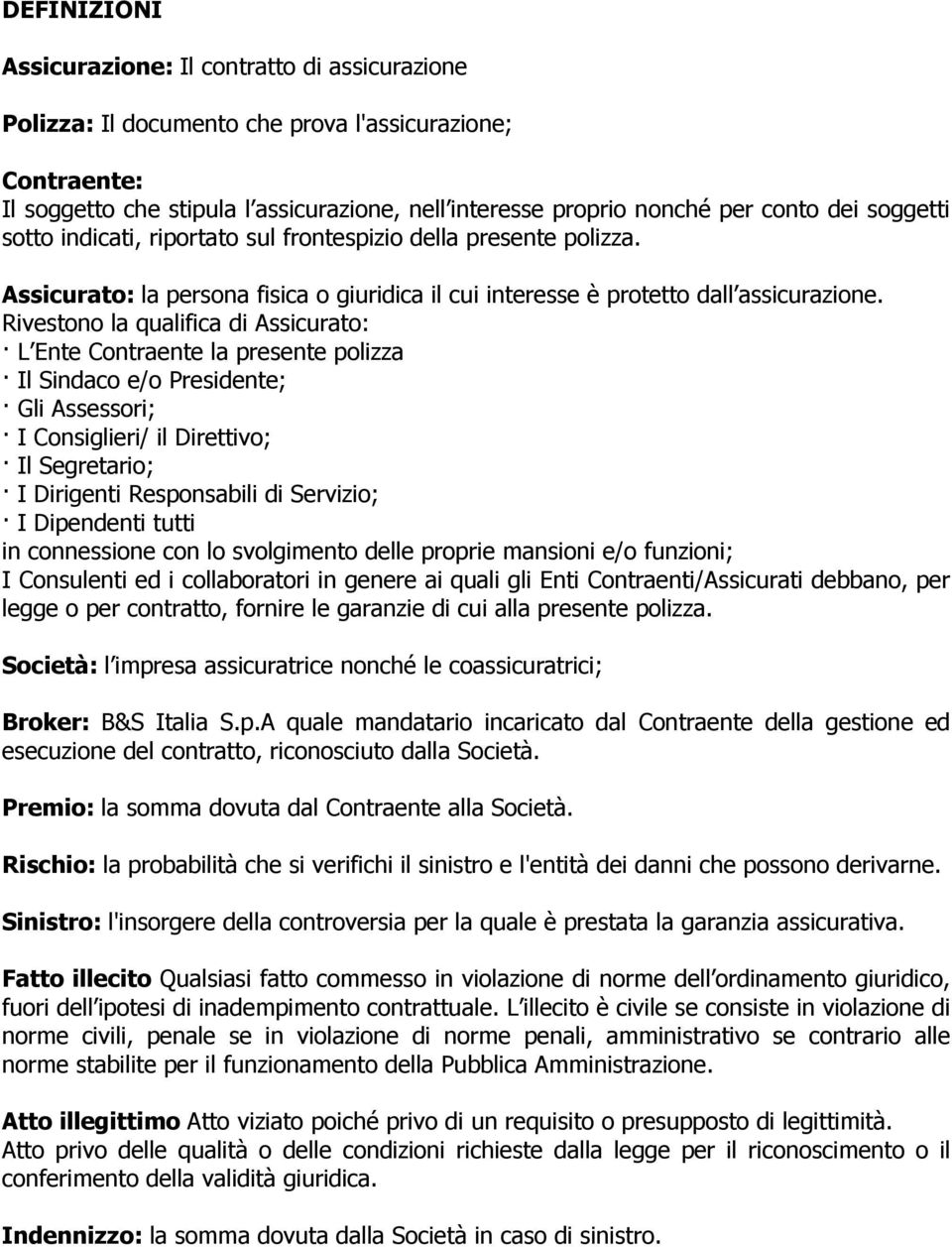 Rivestono la qualifica di Assicurato: L Ente Contraente la presente polizza Il Sindaco e/o Presidente; Gli Assessori; I Consiglieri/ il Direttivo; Il Segretario; I Dirigenti Responsabili di Servizio;