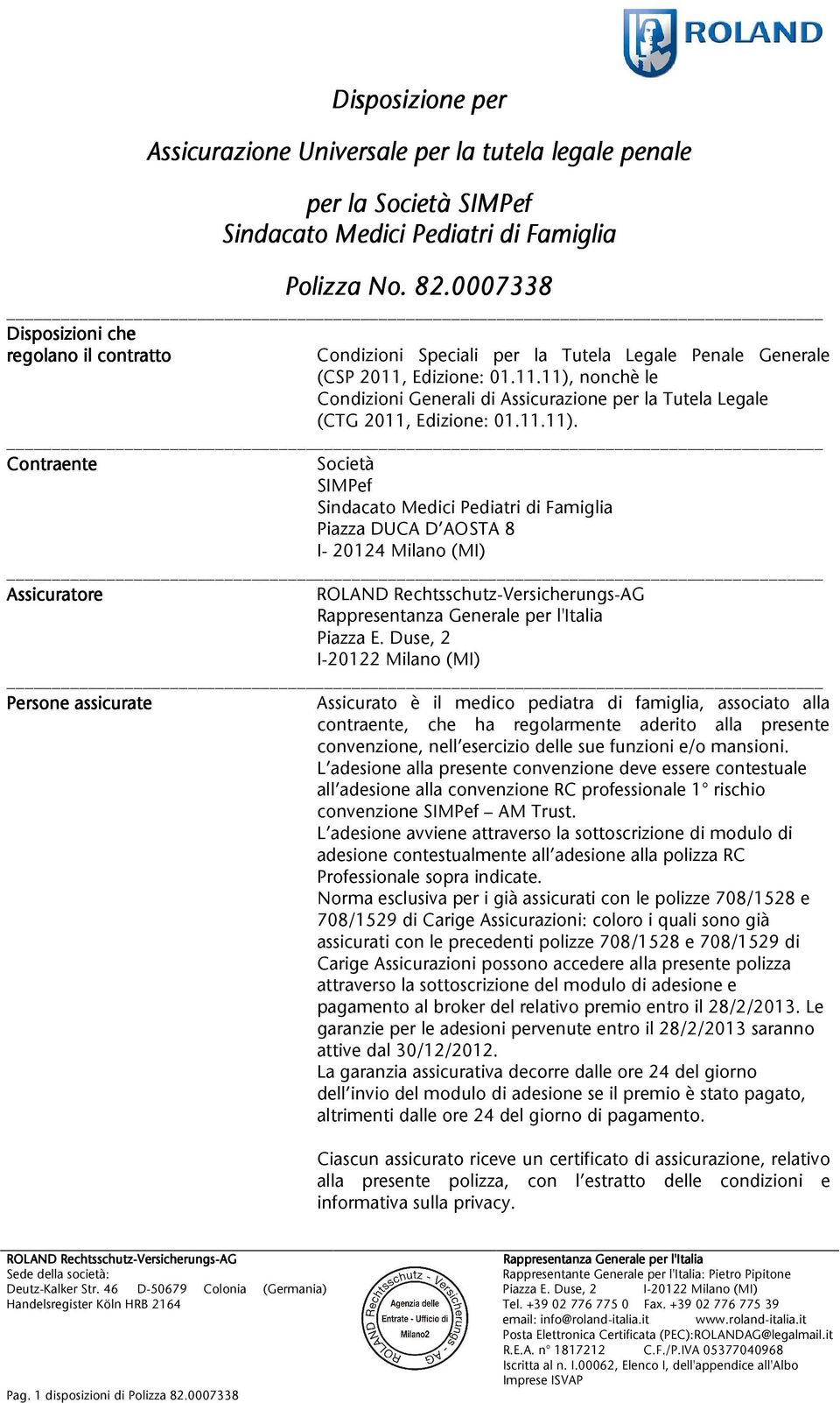 11.11). Contraente Società SIMPef SindacatoMediciPediatridiFamiglia PiazzaDUCAD AOSTA8 I-20124Milano(MI) Assicuratore ROLANDRechtsschutz-Versicherungs-AG RappresentanzaGeneraleperl'Italia PiazzaE.