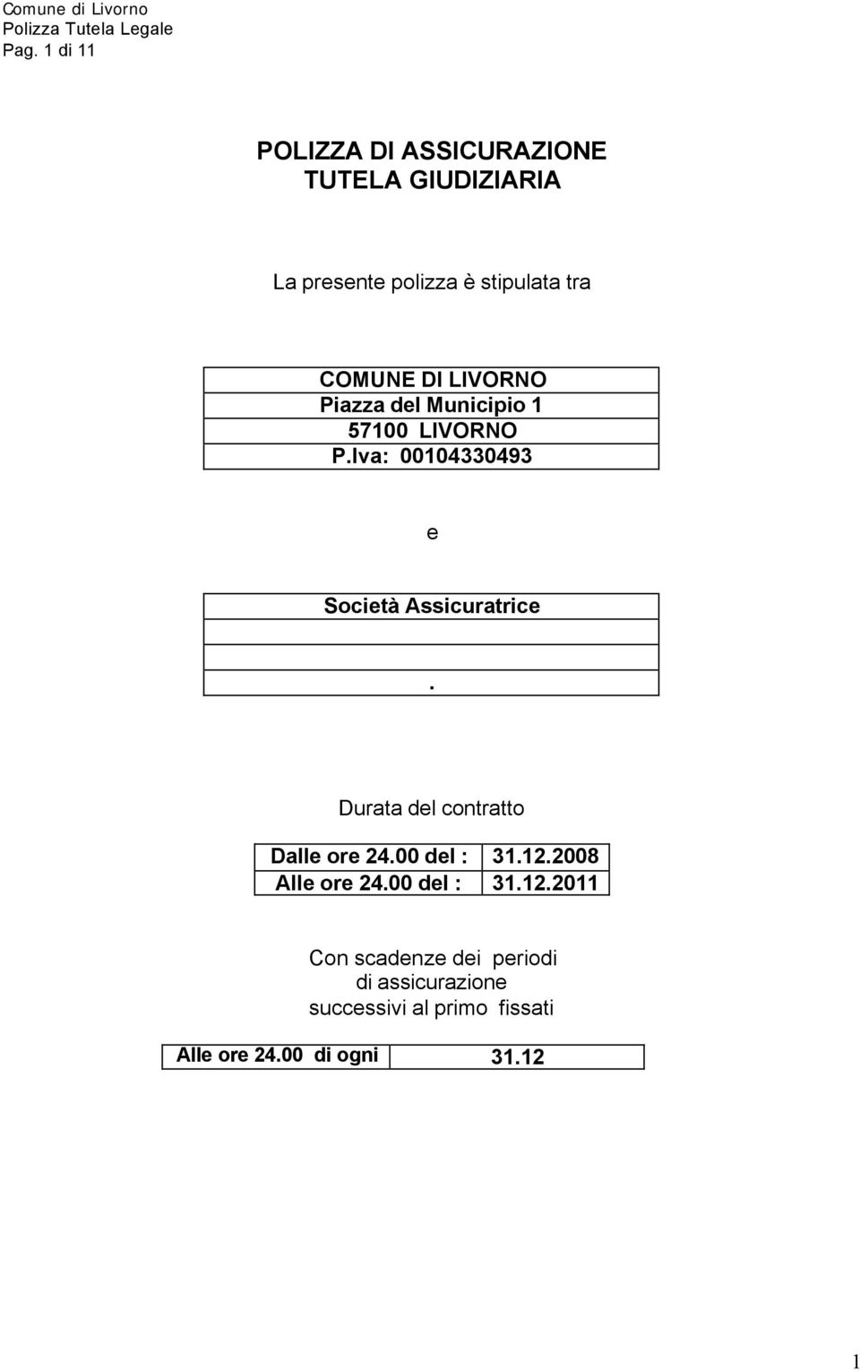 Iva: 00104330493 e Società Assicuratrice. Durata del contratto Dalle ore 24.00 del : 31.12.