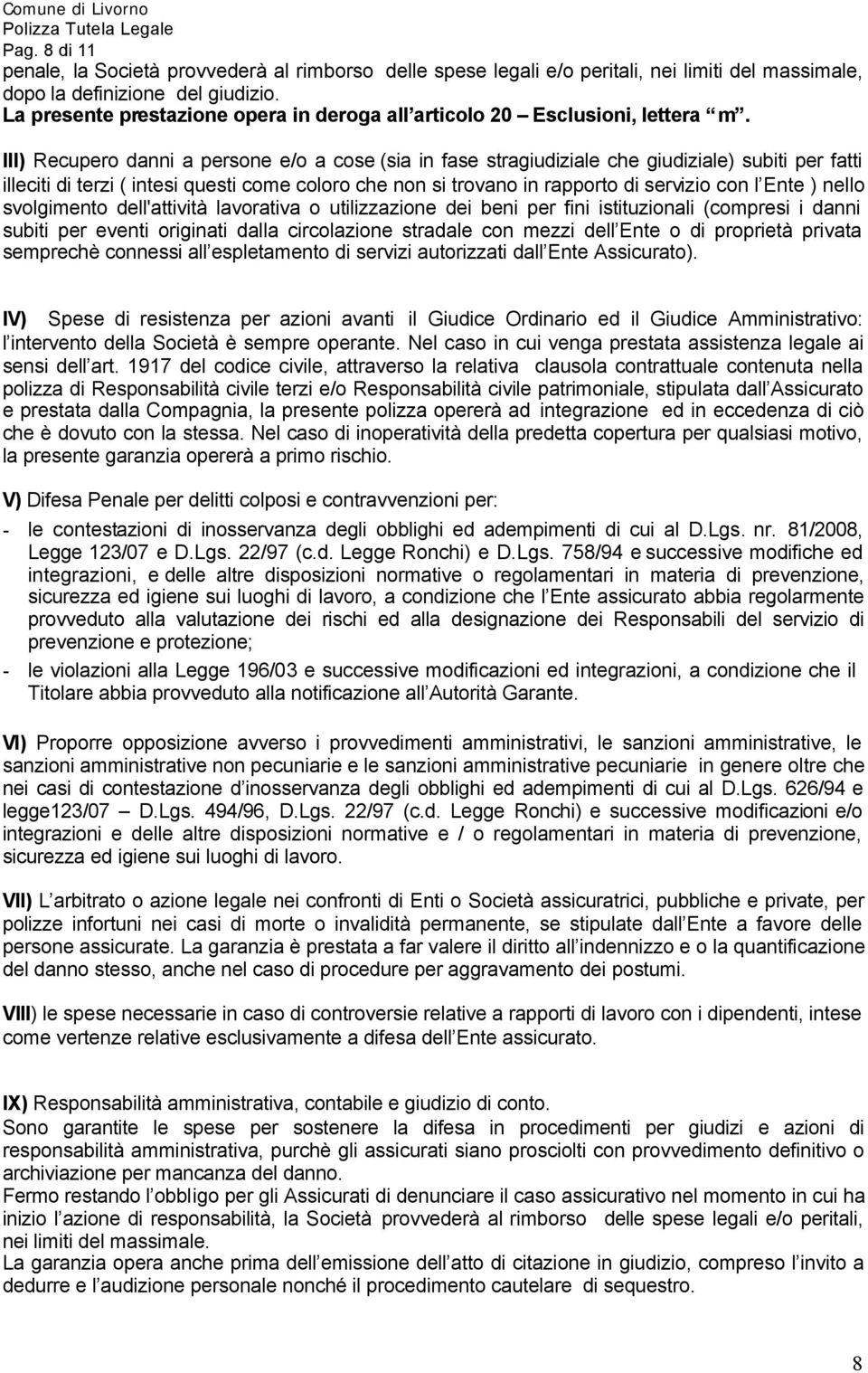 III) Recupero danni a persone e/o a cose (sia in fase stragiudiziale che giudiziale) subiti per fatti illeciti di terzi ( intesi questi come coloro che non si trovano in rapporto di servizio con l