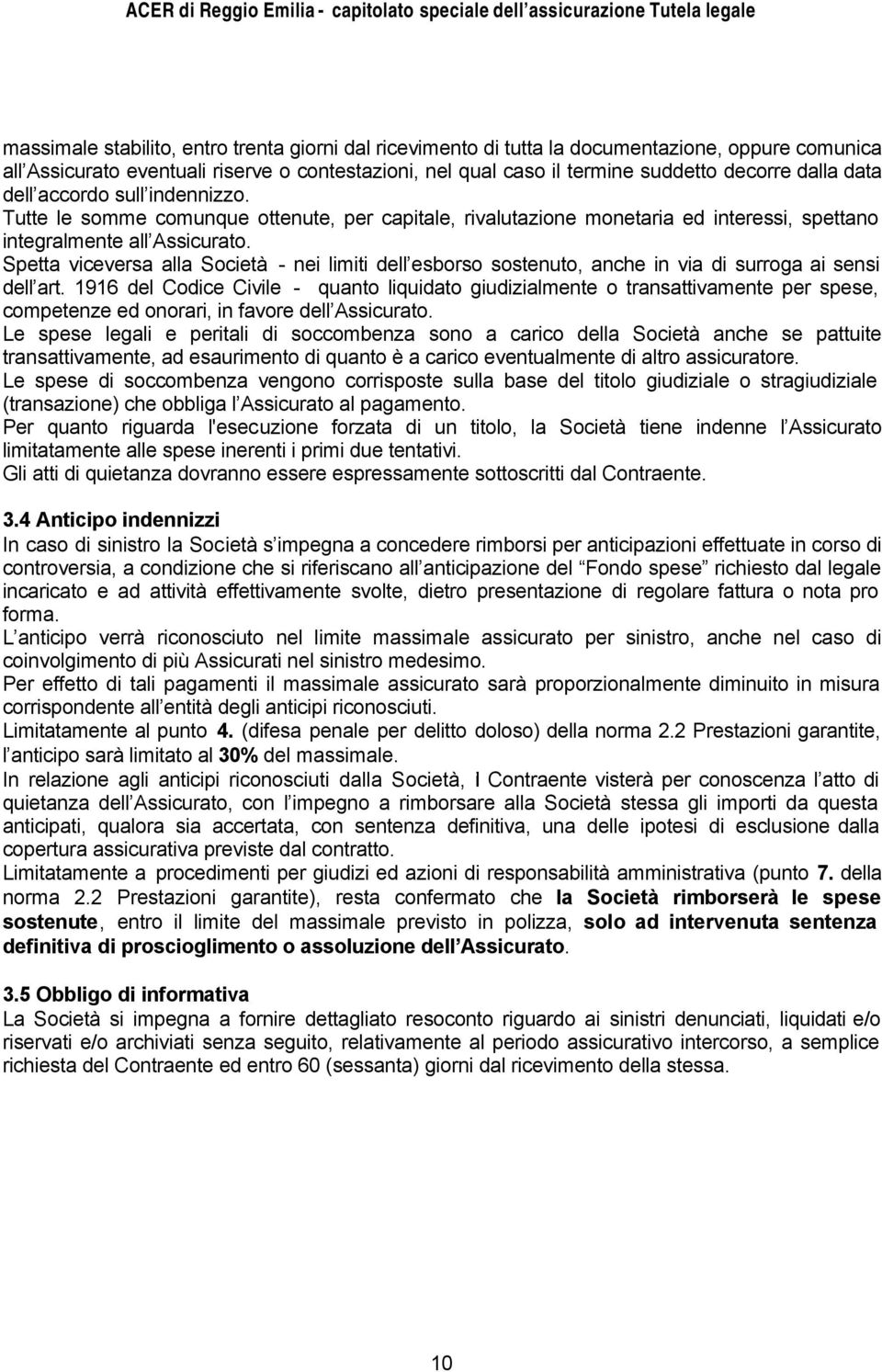 Spetta viceversa alla Società - nei limiti dell esborso sostenuto, anche in via di surroga ai sensi dell art.