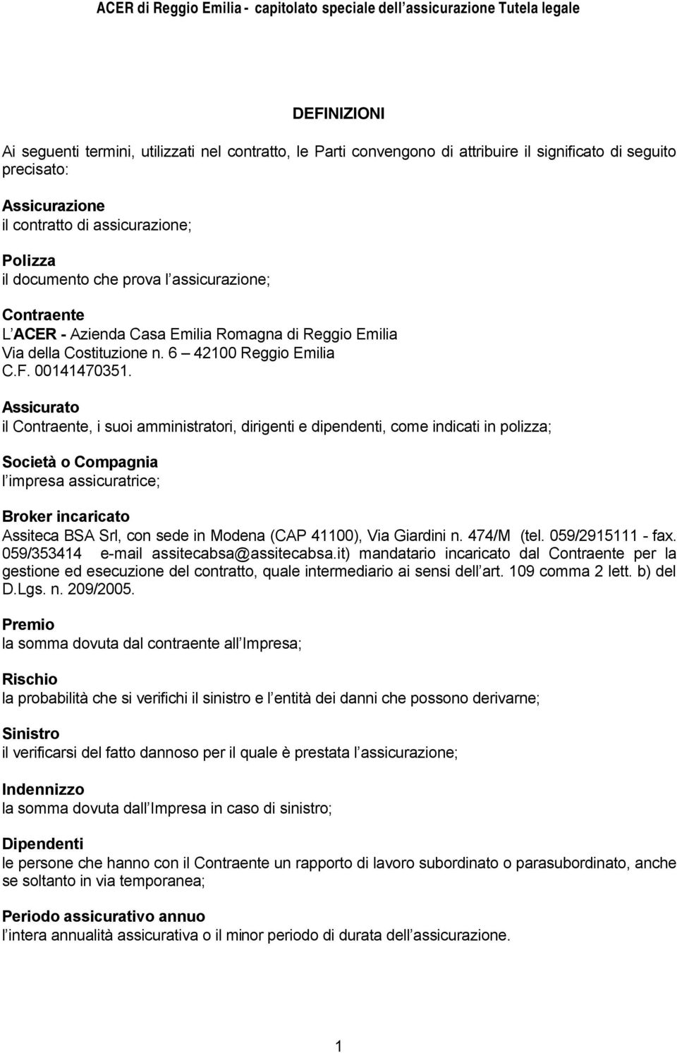 Assicurato il Contraente, i suoi amministratori, dirigenti e dipendenti, come indicati in polizza; Società o Compagnia l impresa assicuratrice; Broker incaricato Assiteca BSA Srl, con sede in Modena