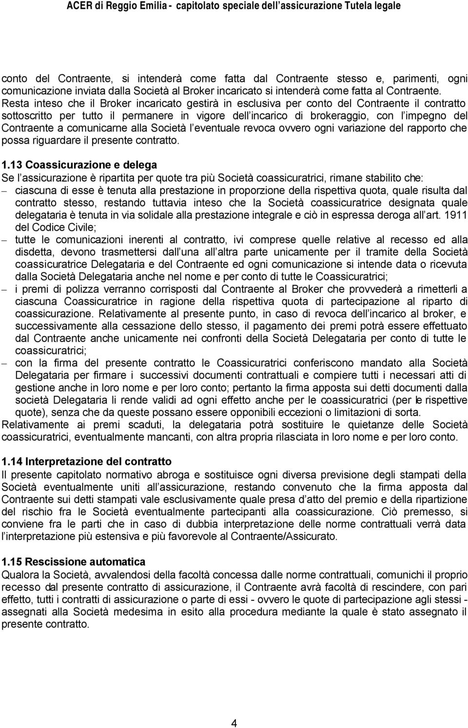 Contraente a comunicarne alla Società l eventuale revoca ovvero ogni variazione del rapporto che possa riguardare il presente contratto. 1.