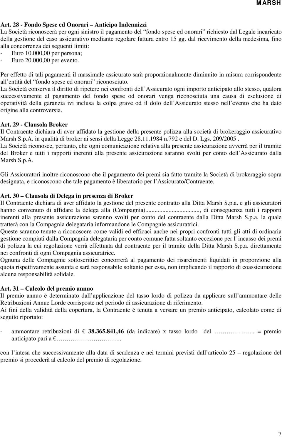 Per effetto di tali pagamenti il massimale assicurato sarà proporzionalmente diminuito in misura corrispondente all entità del fondo spese ed onorari riconosciuto.