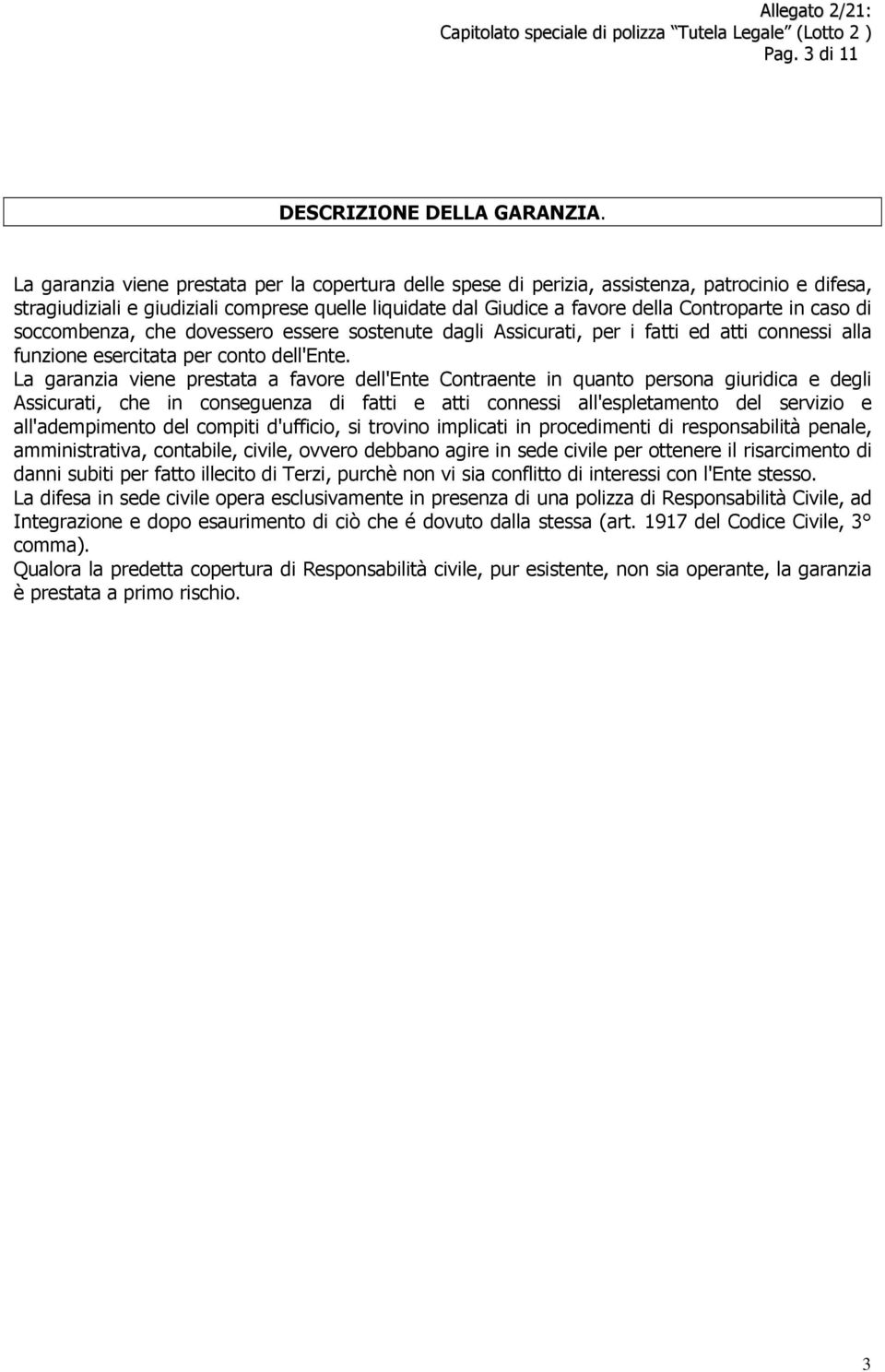 caso di soccombenza, che dovessero essere sostenute dagli Assicurati, per i fatti ed atti connessi alla funzione esercitata per conto dell'ente.