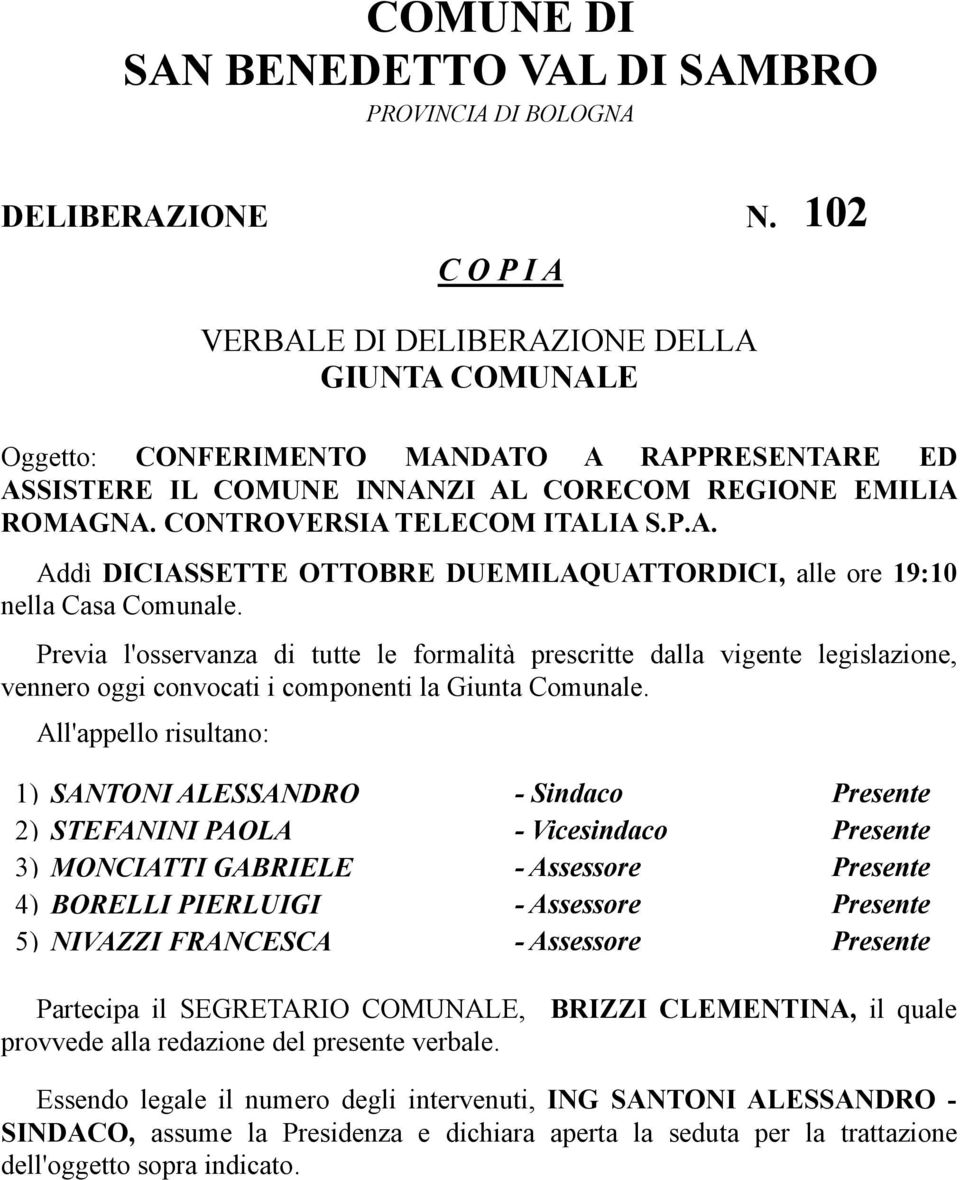 Previa l'osservanza di tutte le formalità prescritte dalla vigente legislazione, vennero oggi convocati i componenti la Giunta Comunale.