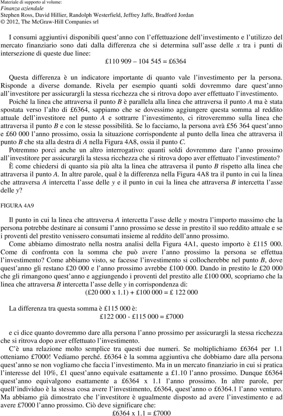 Rivela per esempio quanti soldi dovremmo dare quest anno all investitore per assicurargli la stessa ricchezza che si ritrova dopo aver effettuato l investimento.