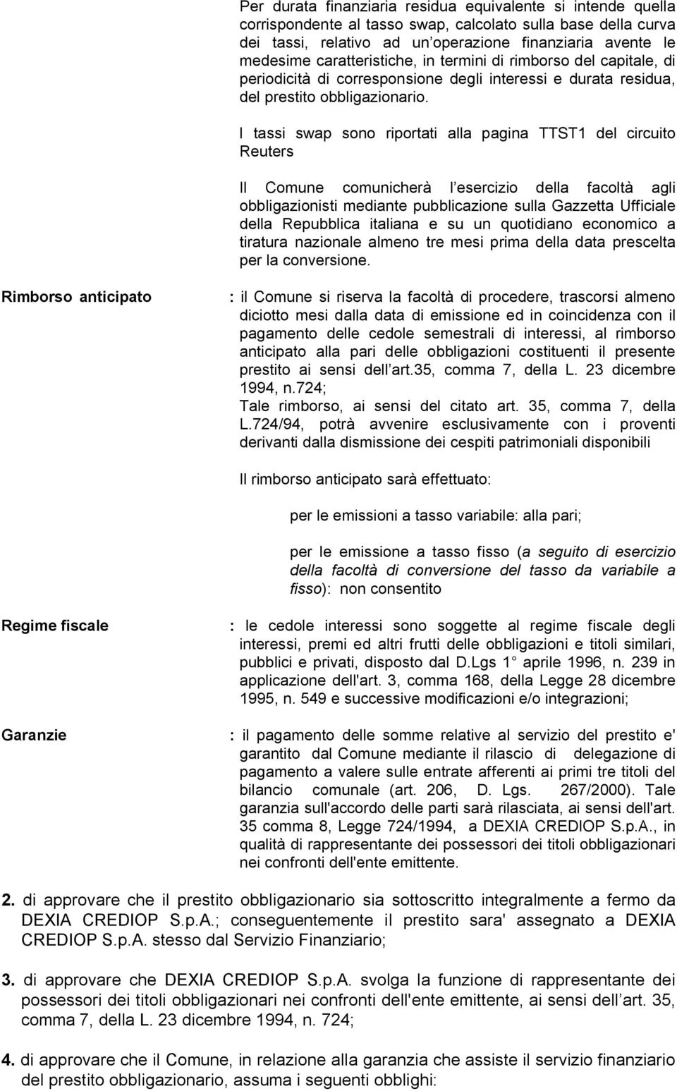 I tassi swap sono riportati alla pagina TTST1 del circuito Reuters Il Comune comunicherà l esercizio della facoltà agli obbligazionisti mediante pubblicazione sulla Gazzetta Ufficiale della