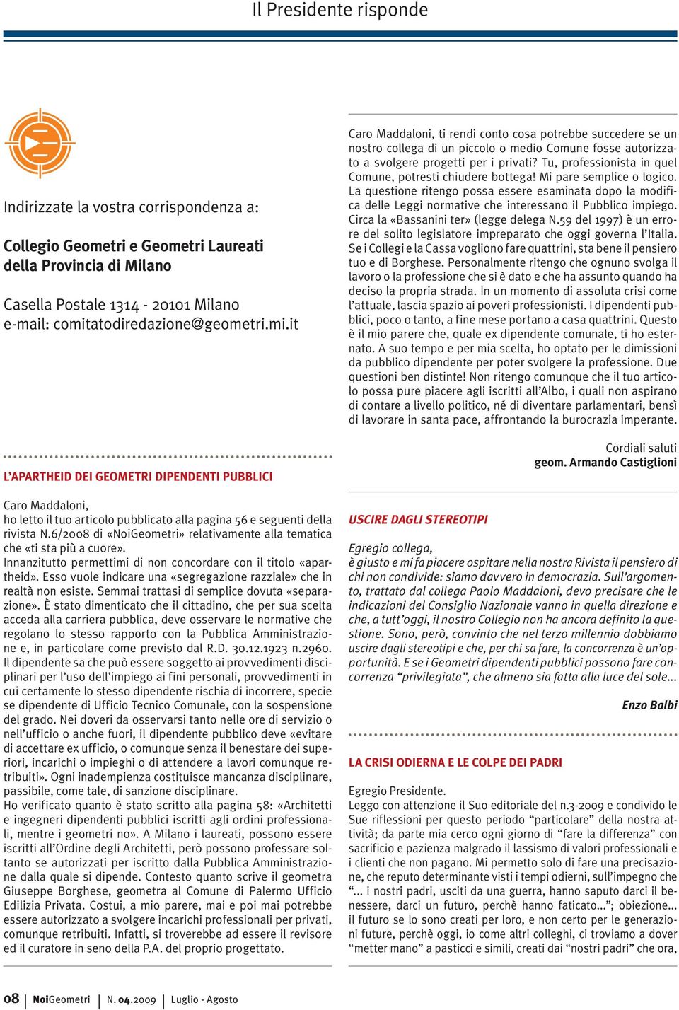 6/2008 di «NoiGeometri» relativamente alla tematica che «ti sta più a cuore». Innanzitutto permettimi di non concordare con il titolo «apartheid».