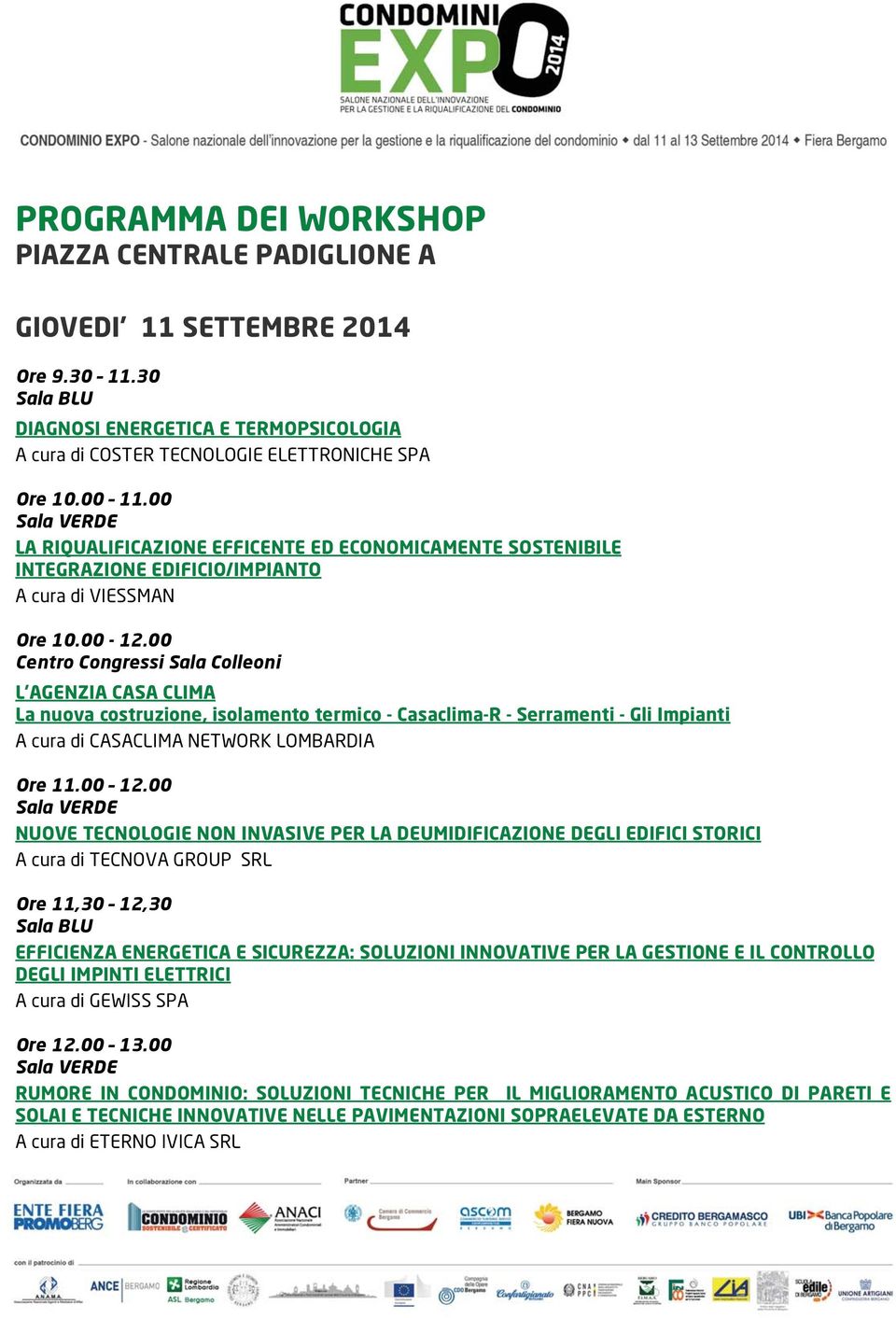 00 L'AGENZIA CASA CLIMA La nuova costruzione, isolamento termico - Casaclima-R - Serramenti - Gli Impianti A cura di CASACLIMA NETWORK LOMBARDIA Ore 11.00 12.