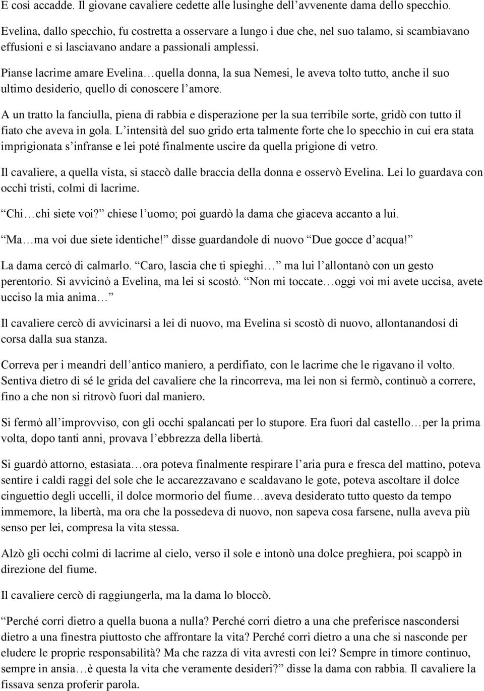 Pianse lacrime amare Evelina quella donna, la sua Nemesi, le aveva tolto tutto, anche il suo ultimo desiderio, quello di conoscere l amore.