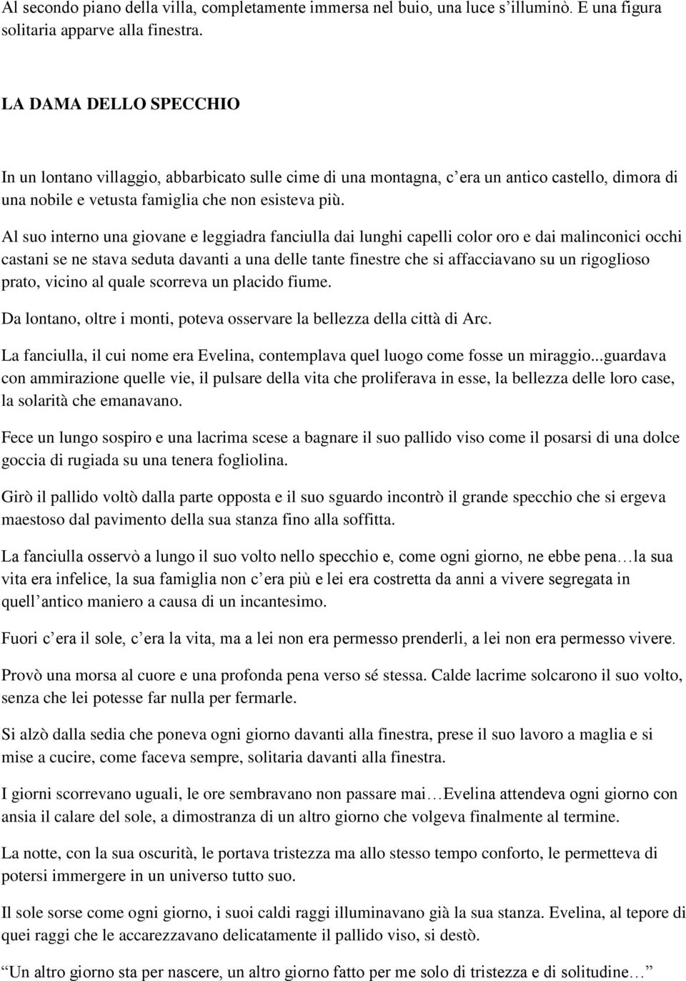 Al suo interno una giovane e leggiadra fanciulla dai lunghi capelli color oro e dai malinconici occhi castani se ne stava seduta davanti a una delle tante finestre che si affacciavano su un