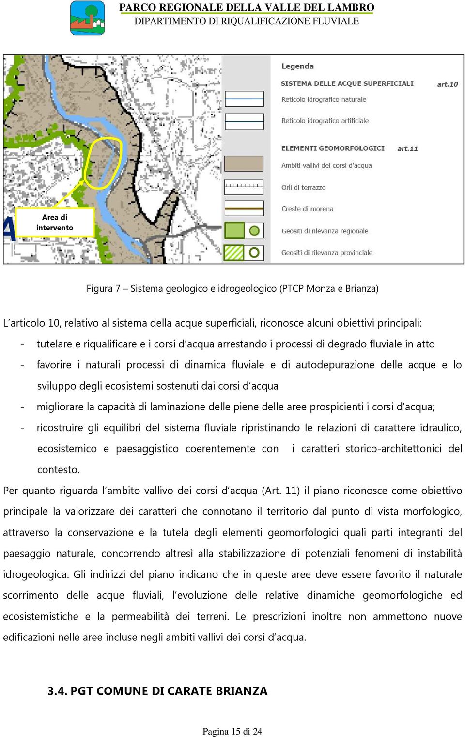 sostenuti dai corsi d acqua - migliorare la capacità di laminazione delle piene delle aree prospicienti i corsi d acqua; - ricostruire gli equilibri del sistema fluviale ripristinando le relazioni di