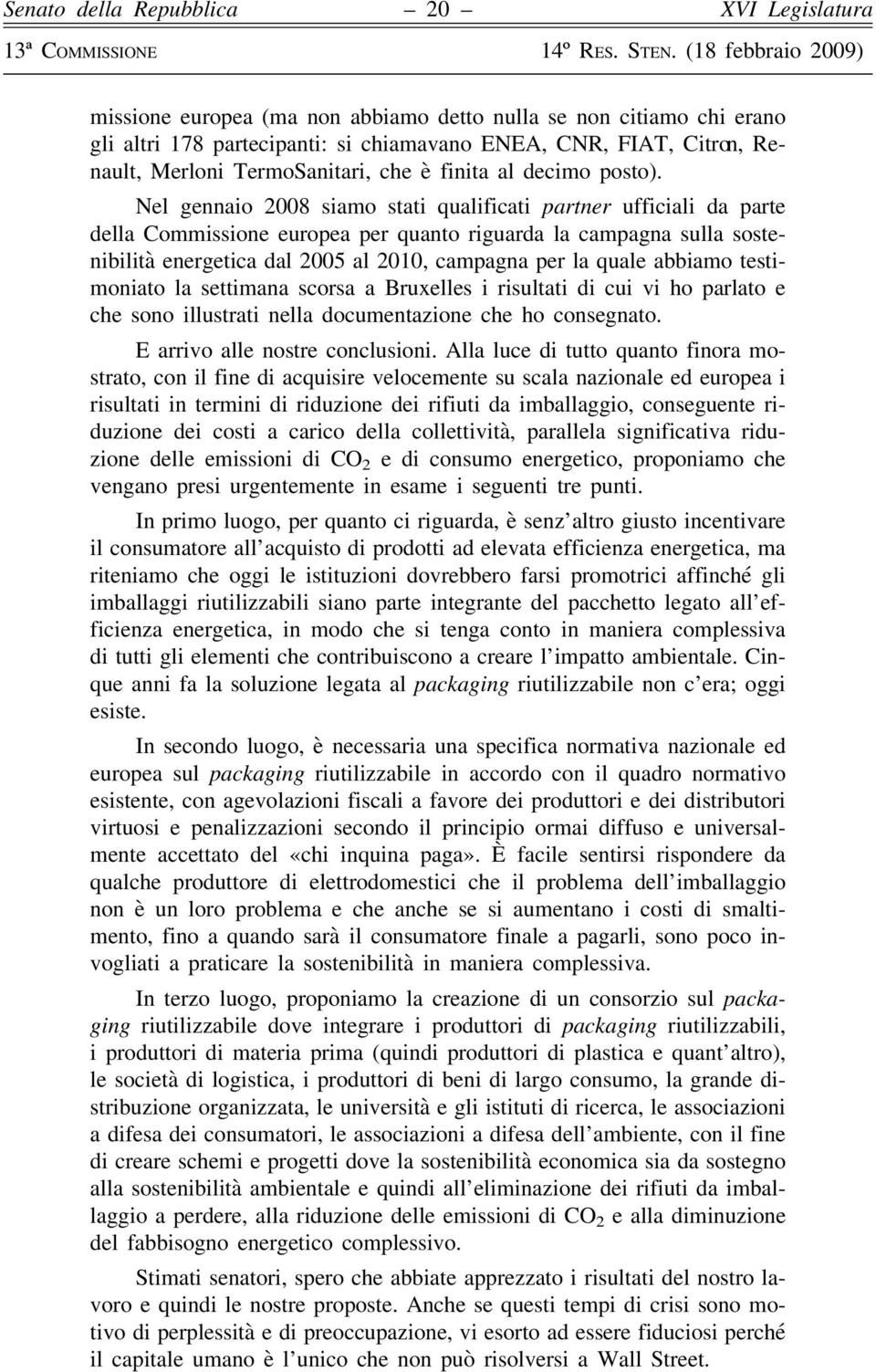 Nel gennaio 2008 siamo stati qualificati partner ufficiali da parte della Commissione europea per quanto riguarda la campagna sulla sostenibilità energetica dal 2005 al 2010, campagna per la quale