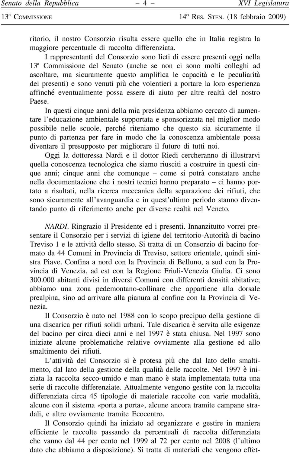 peculiarità dei presenti) e sono venuti più che volentieri a portare la loro esperienza affinché eventualmente possa essere di aiuto per altre realtà del nostro Paese.