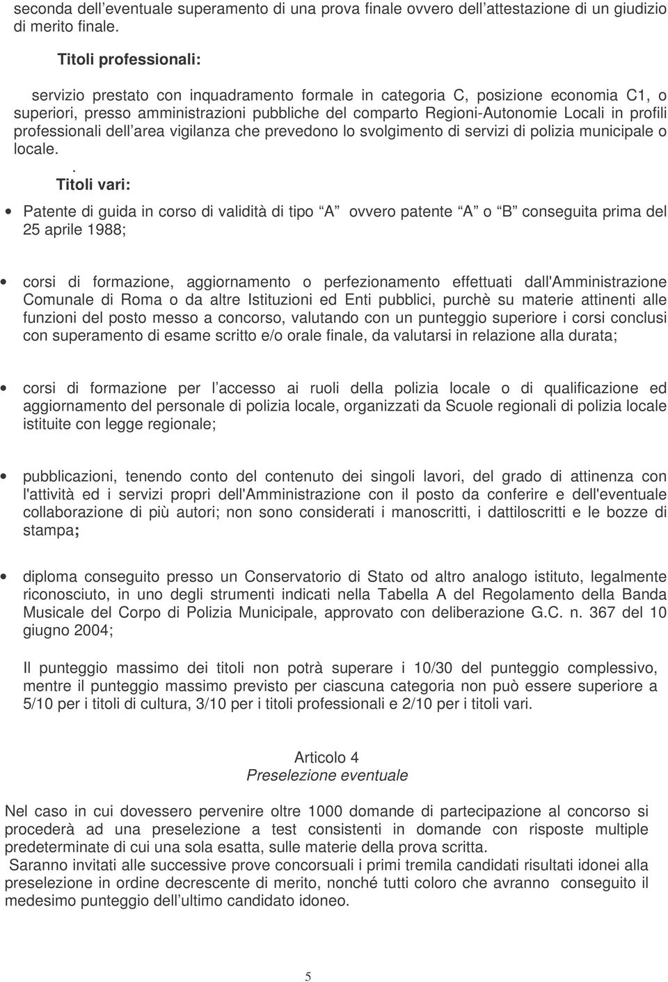 professionali dell area vigilanza che prevedono lo svolgimento di servizi di polizia municipale o locale.