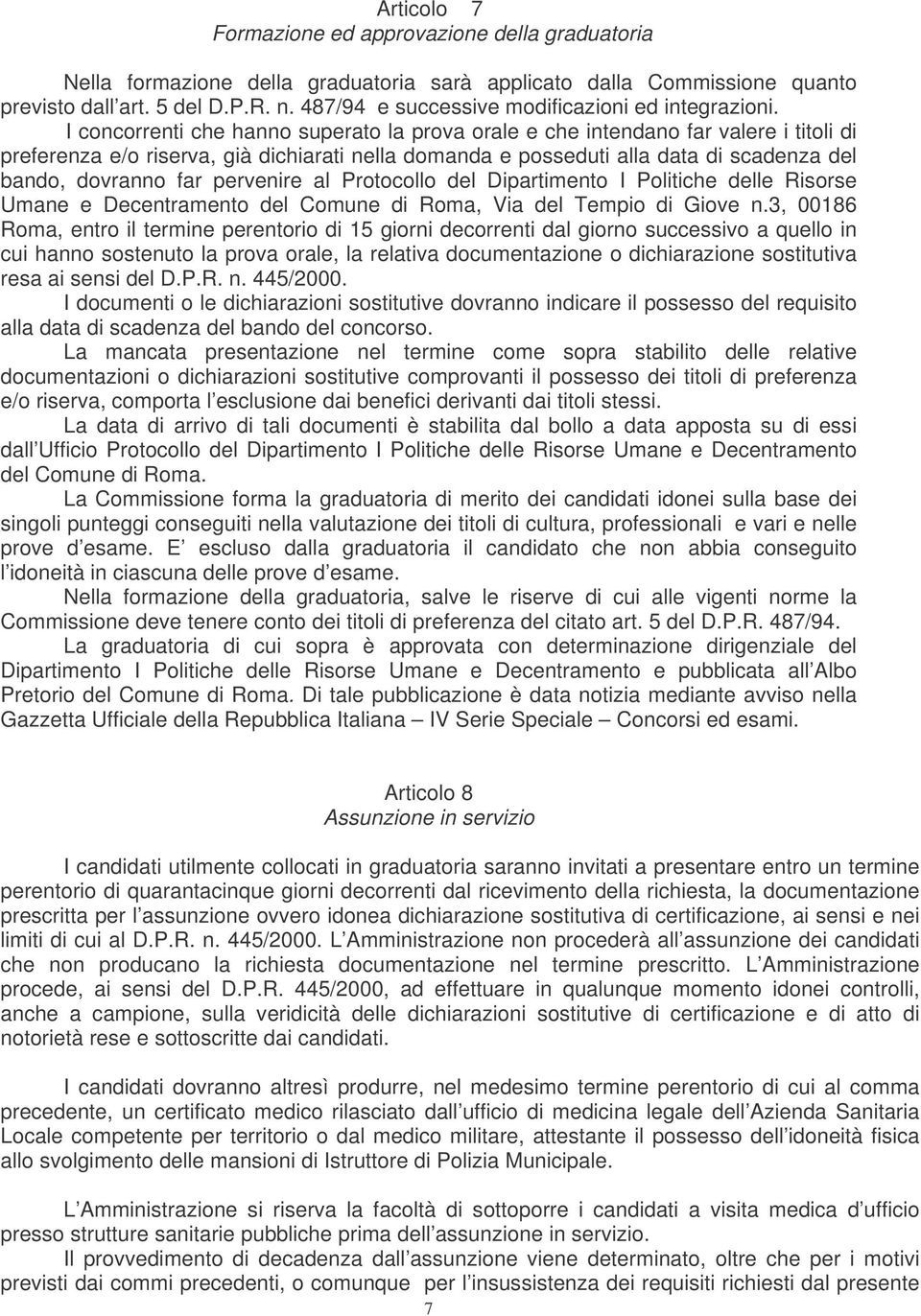 I concorrenti che hanno superato la prova orale e che intendano far valere i titoli di preferenza e/o riserva, già dichiarati nella domanda e posseduti alla data di scadenza del bando, dovranno far