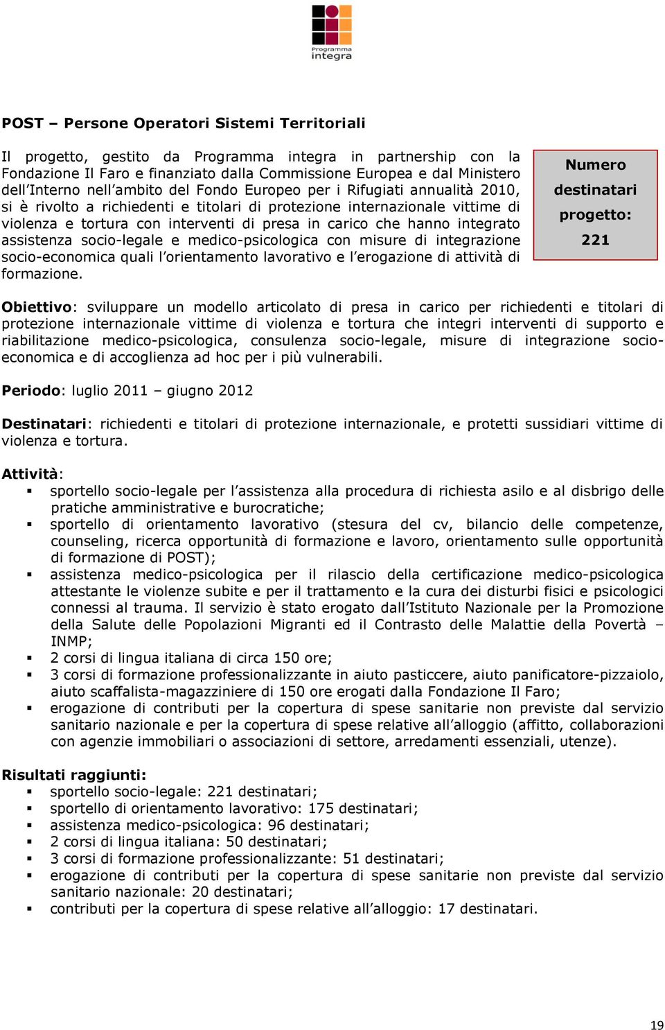 integrato assistenza socio-legale e medico-psicologica con misure di integrazione socio-economica quali l orientamento lavorativo e l erogazione di attività di formazione.