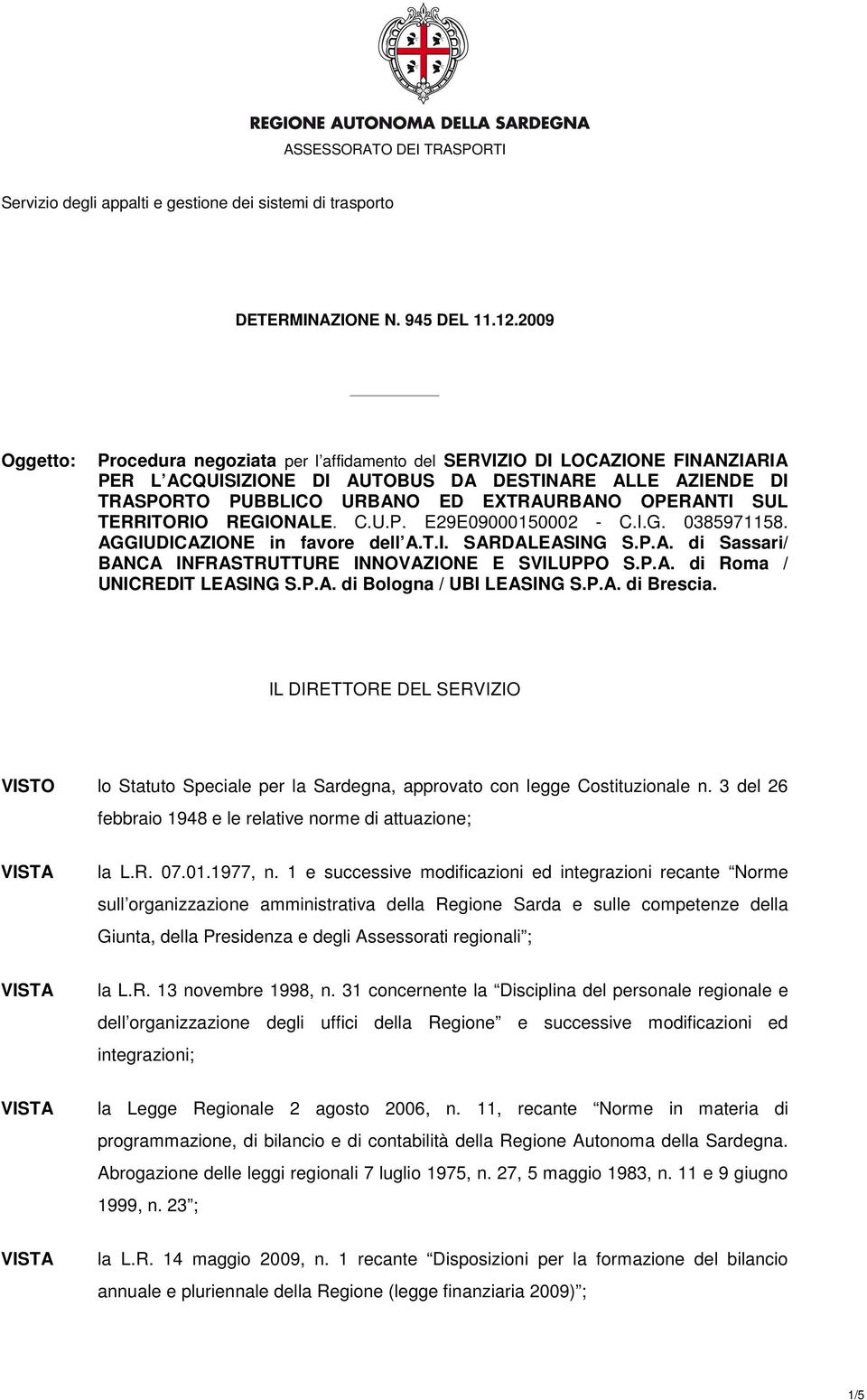 SUL TERRITORIO REGIONALE. C.U.P. E29E09000150002 - C.I.G. 0385971158. AGGIUDICAZIONE in favore dell A.T.I. SARDALEASING S.P.A. di Sassari/ BANCA INFRASTRUTTURE INNOVAZIONE E SVILUPPO S.P.A. di Roma / UNICREDIT LEASING S.