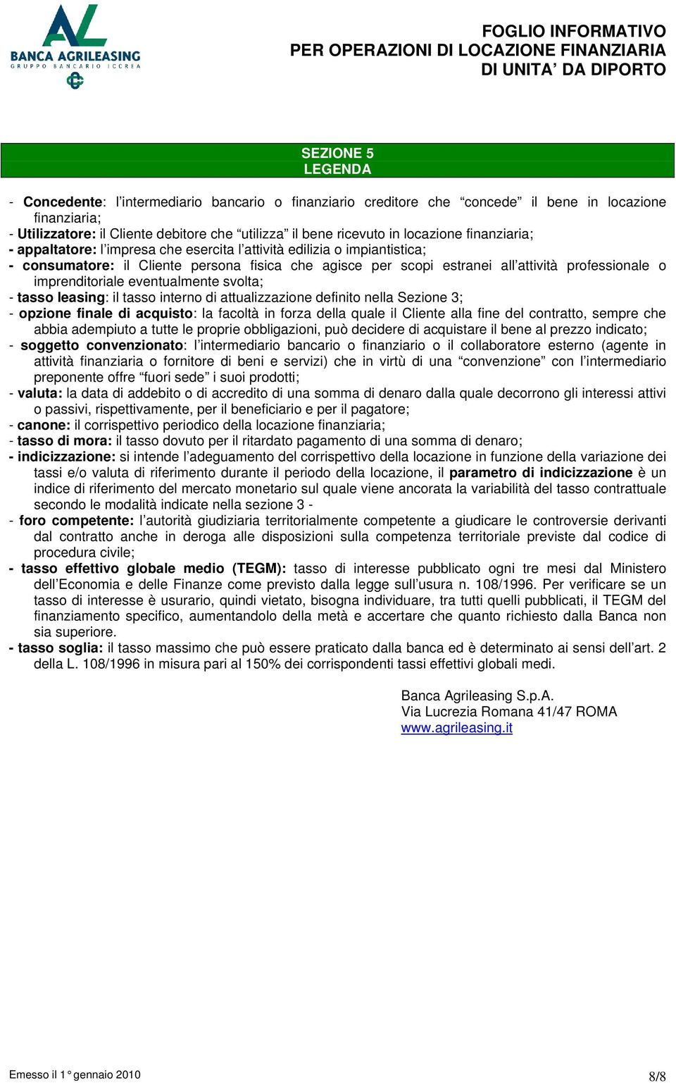 imprenditoriale eventualmente svolta; - tasso leasing: il tasso interno di attualizzazione definito nella Sezione 3; - opzione finale di acquisto: la facoltà in forza della quale il Cliente alla fine