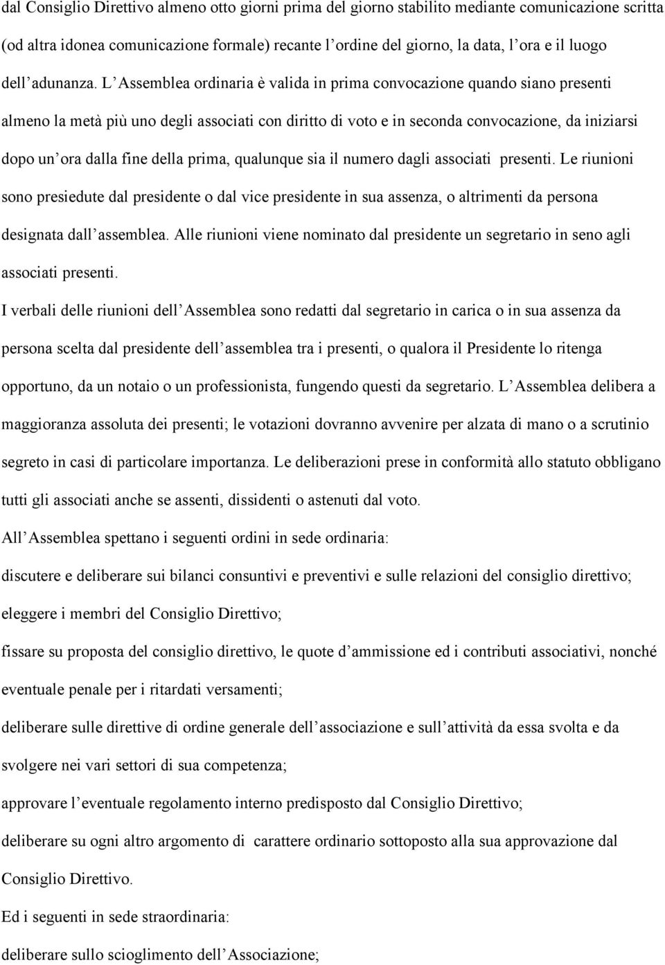 L Assemblea ordinaria è valida in prima convocazione quando siano presenti almeno la metà più uno degli associati con diritto di voto e in seconda convocazione, da iniziarsi dopo un ora dalla fine