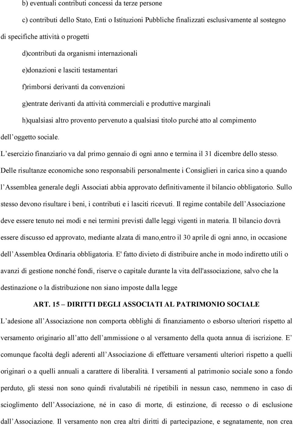 a qualsiasi titolo purché atto al compimento dell oggetto sociale. L esercizio finanziario va dal primo gennaio di ogni anno e termina il 31 dicembre dello stesso.