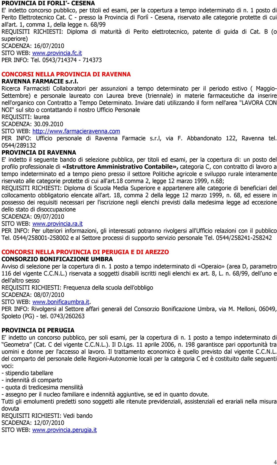 68/99 REQUISITI RICHIESTI: Diploma di maturità di Perito elettrotecnico, patente di guida di Cat. B (o superiore) SCADENZA: 16/07/2010 SITO WEB: www.provincia.fc.it PER INFO: Tel.