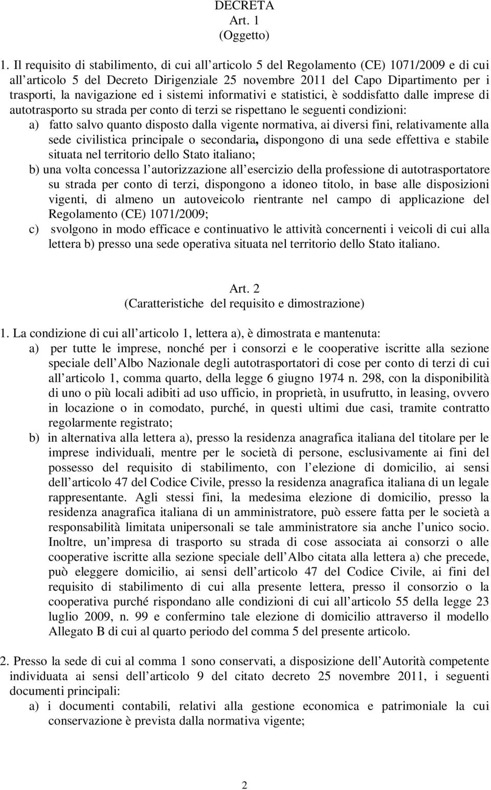 navigazione ed i sistemi informativi e statistici, è soddisfatto dalle imprese di autotrasporto su strada per conto di terzi se rispettano le seguenti condizioni: a) fatto salvo quanto disposto dalla