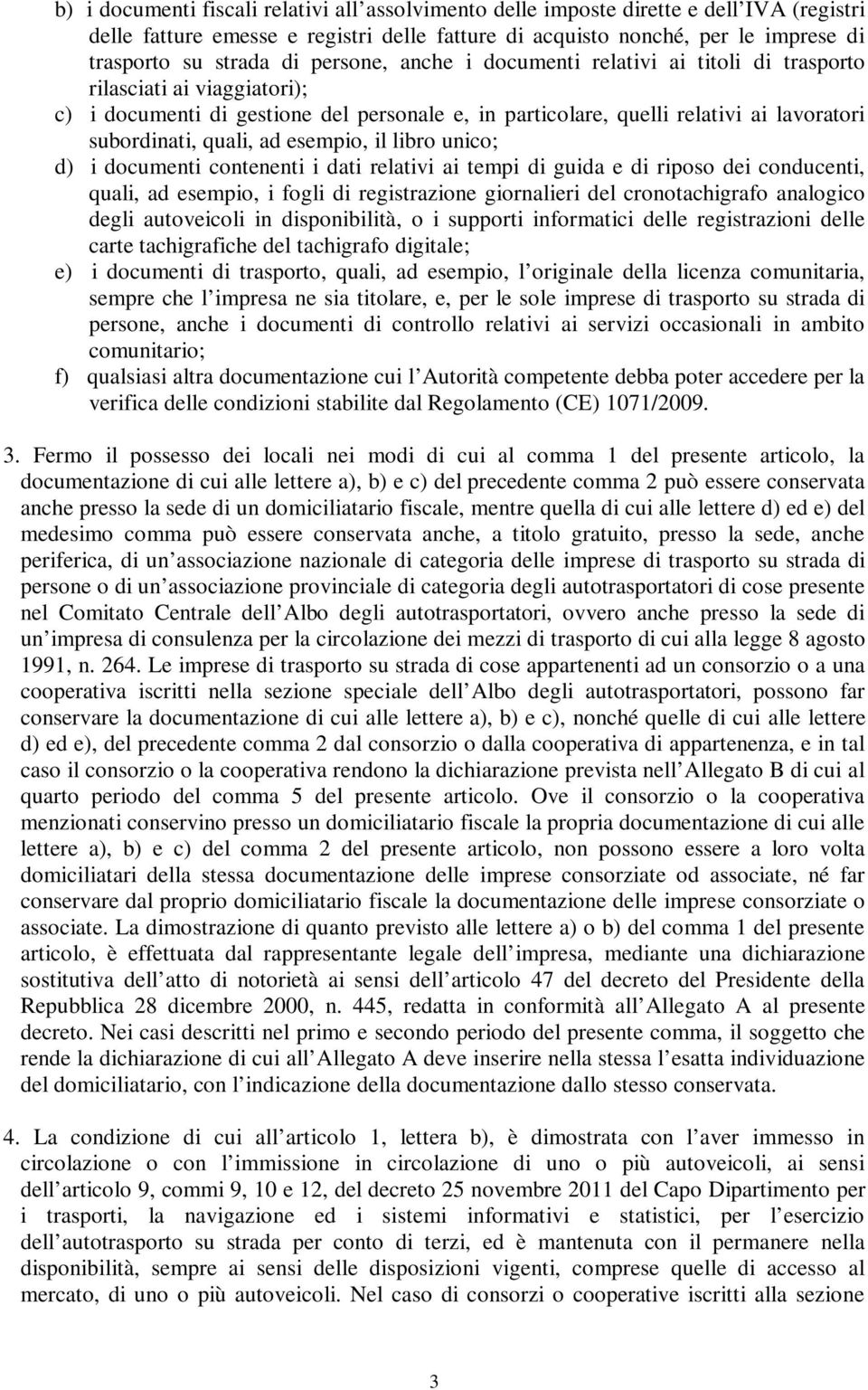 esempio, il libro unico; d) i documenti contenenti i dati relativi ai tempi di guida e di riposo dei conducenti, quali, ad esempio, i fogli di registrazione giornalieri del cronotachigrafo analogico