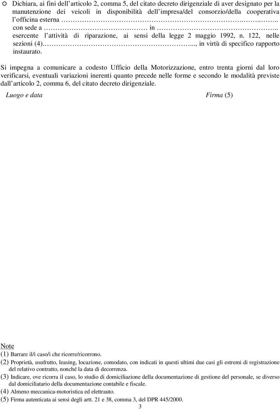 Si impegna a comunicare a codesto Ufficio della Motorizzazione, entro trenta giorni dal loro verificarsi, eventuali variazioni inerenti quanto precede nelle forme e secondo le modalità previste dall