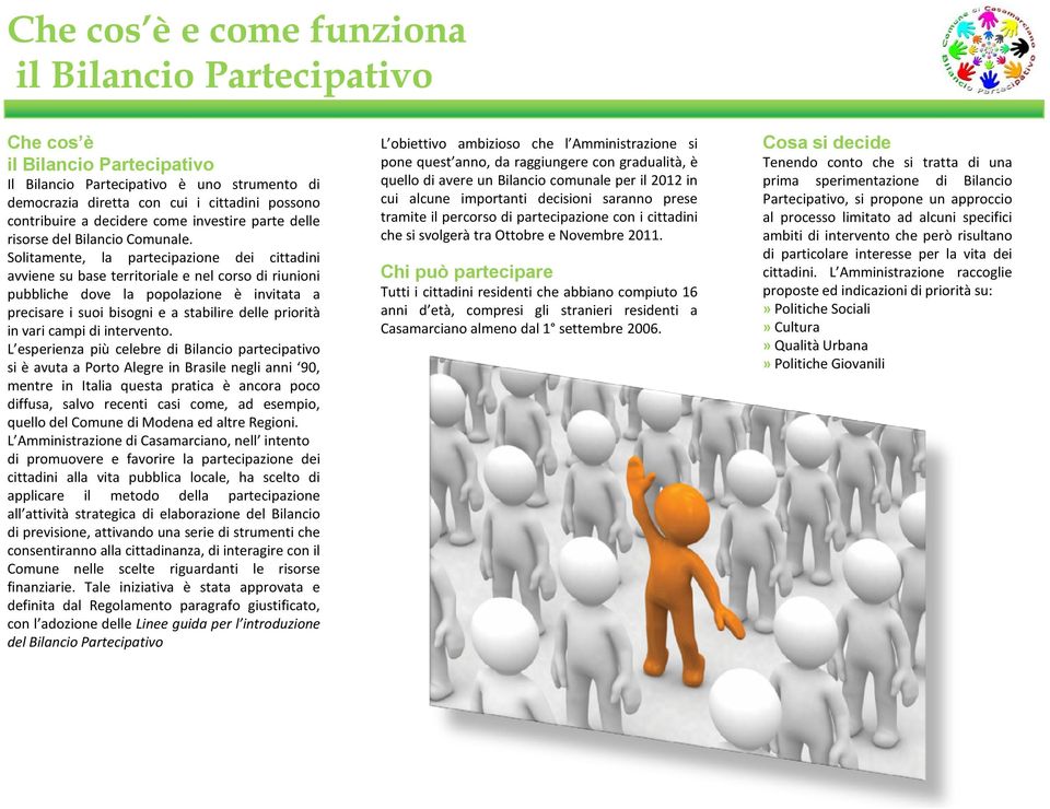 Solitamente, la partecipazione dei cittadini avviene su base territoriale e nel corso di riunioni pubbliche dove la popolazione è invitata a precisare i suoi bisogni e a stabilire delle priorità in