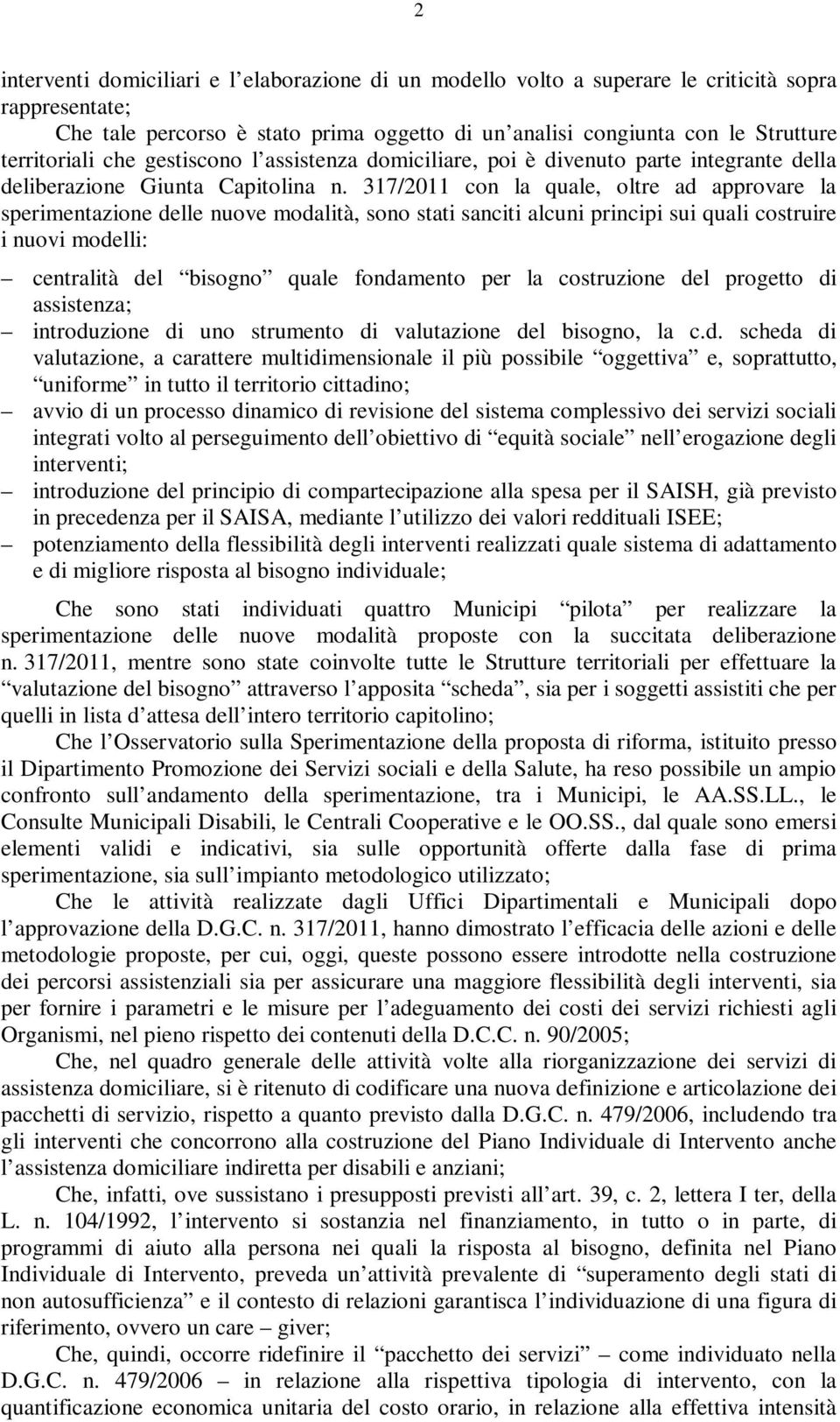 317/2011 con la quale, oltre ad approvare la sperimentazione delle nuove modalità, sono stati sanciti alcuni principi sui quali costruire i nuovi modelli: centralità del bisogno quale fondamento per