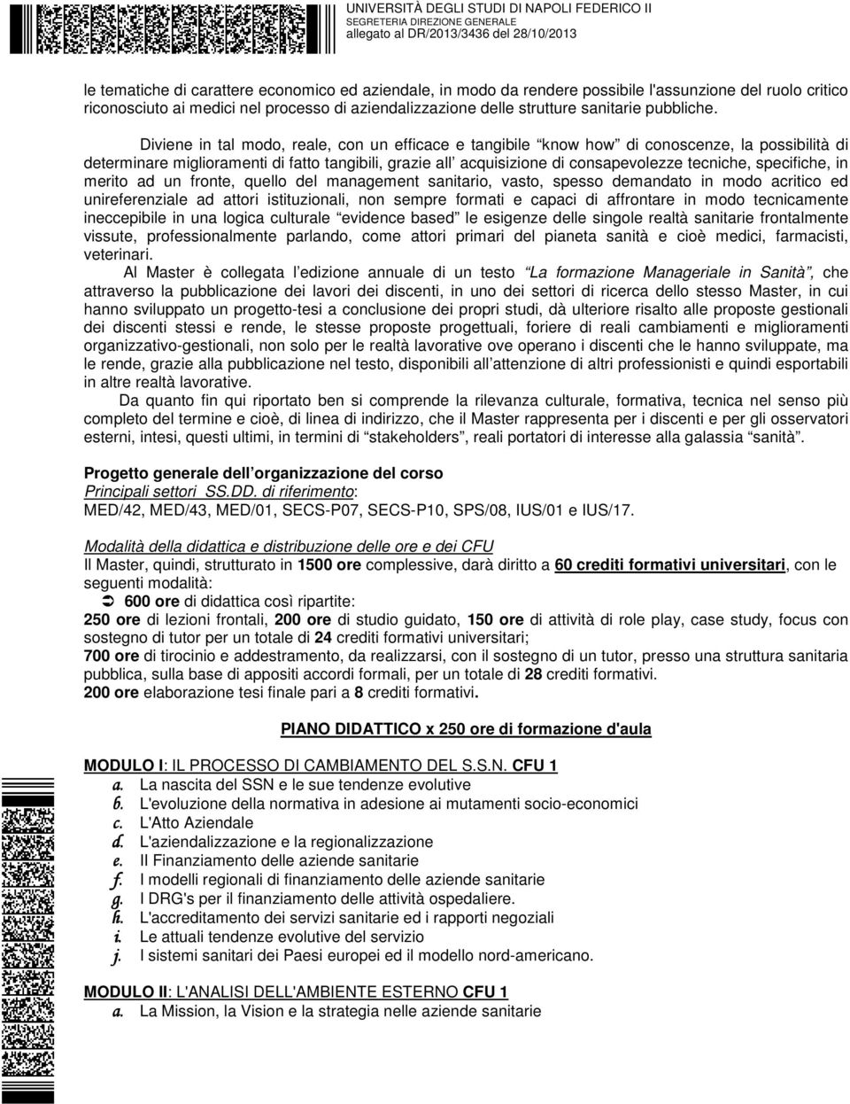 Diviene in tal modo, reale, con un efficace e tangibile know how di conoscenze, la possibilità di determinare miglioramenti di fatto tangibili, grazie all acquisizione di consapevolezze tecniche,