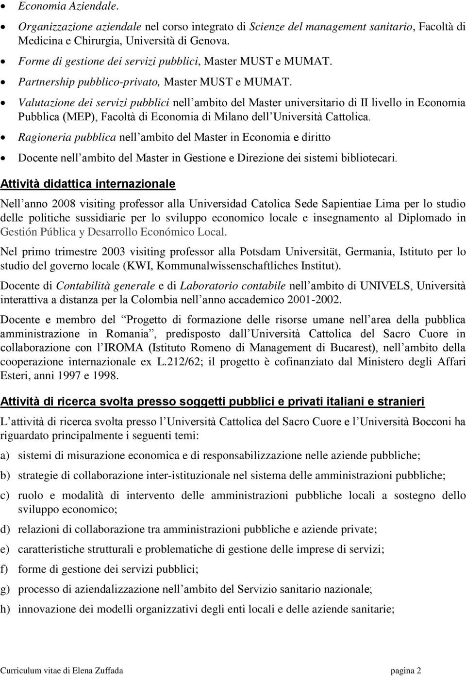 Valutazione dei servizi pubblici nell ambito del Master universitario di II livello in Economia Pubblica (MEP), Facoltà di Economia di Milano dell Università Cattolica.