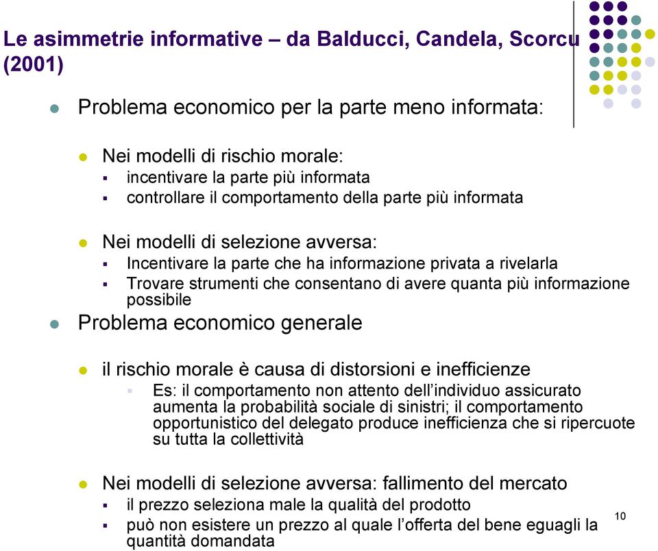 informazione possibile Problema economico generale il rischio morale è causa di distorsioni e inefficienze Es: il comportamento non attento dell individuo assicurato aumenta la probabilità sociale di