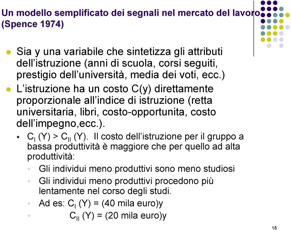 ) L istruzione ha un costo C(y) direttamente proporzionale all indice di istruzione (retta universitaria, libri, costo-opportunita, costo dell impegno,ecc.). C I (Y) > C II (Y).