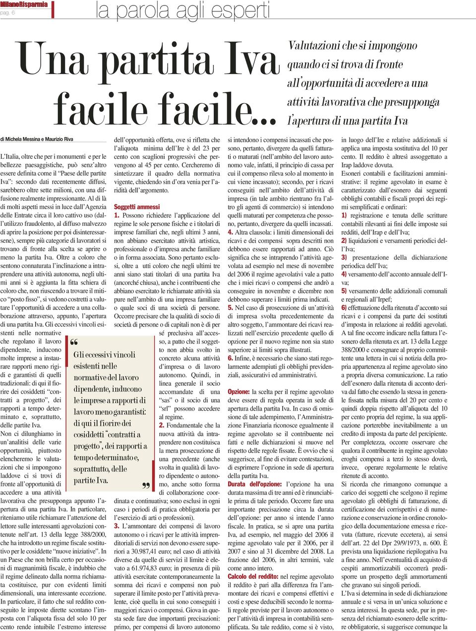 Italia, oltre che per i monumenti e per le bellezze paesaggistiche, può senz altro essere definita come il Paese delle partite Iva : secondo dati recentemente diffusi, sarebbero oltre sette milioni,