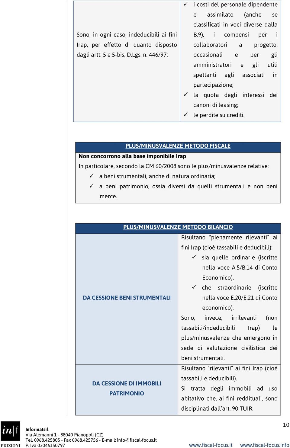 9), i compensi per i collaboratori a progetto, occasionali e per gli amministratori e gli utili spettanti agli associati in partecipazione; la quota degli interessi dei canoni di leasing; le perdite